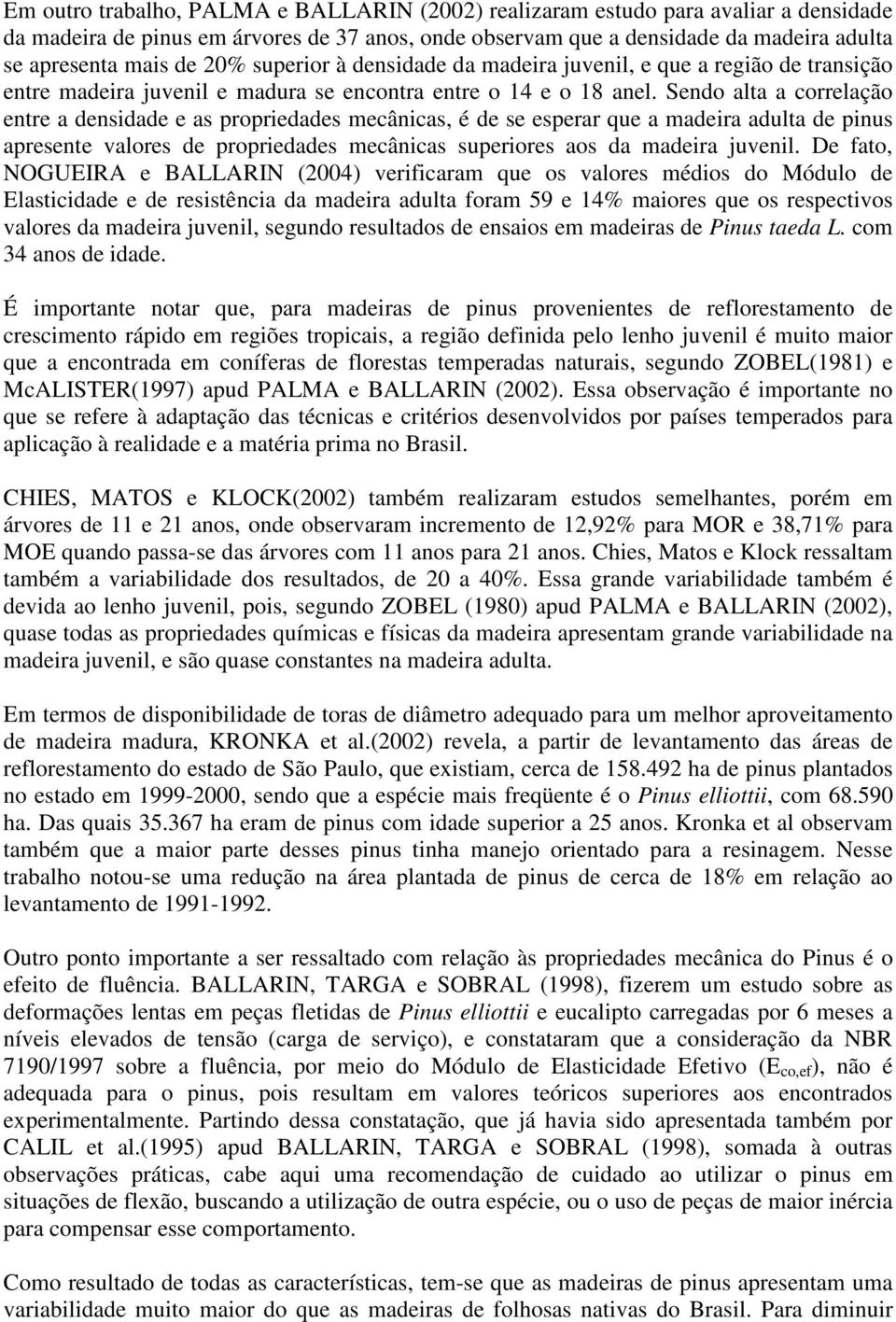 Sendo alta a correlação entre a densidade e as propriedades mecânicas, é de se esperar que a madeira adulta de pinus apresente valores de propriedades mecânicas superiores aos da madeira juvenil.