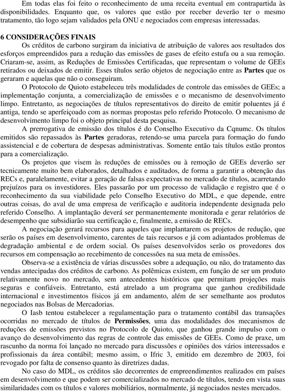 6 CONSIDERAÇÕES FINAIS Os créditos de carbono surgiram da iniciativa de atribuição de valores aos resultados dos esforços empreendidos para a redução das emissões de gases de efeito estufa ou a sua