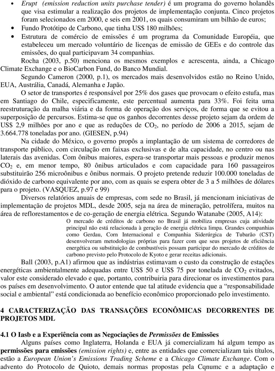 programa da Comunidade Européia, que estabeleceu um mercado voluntário de licenças de emissão de GEEs e do controle das emissões, do qual participavam 34 companhias. Rocha (2003, p.