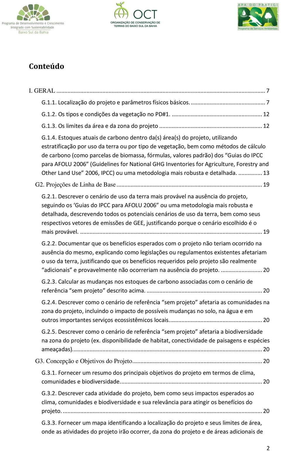 fórmulas, valores padrão) dos Guias do IPCC para AFOLU 2006 (Guidelines for National GHG Inventories for Agriculture, Forestry and Other Land Use 2006, IPCC) ou uma metodologia mais robusta e