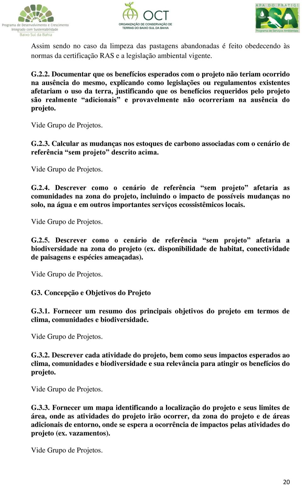 benefícios requeridos pelo projeto são realmente adicionais e provavelmente não ocorreriam na ausência do projeto. G.2.3.