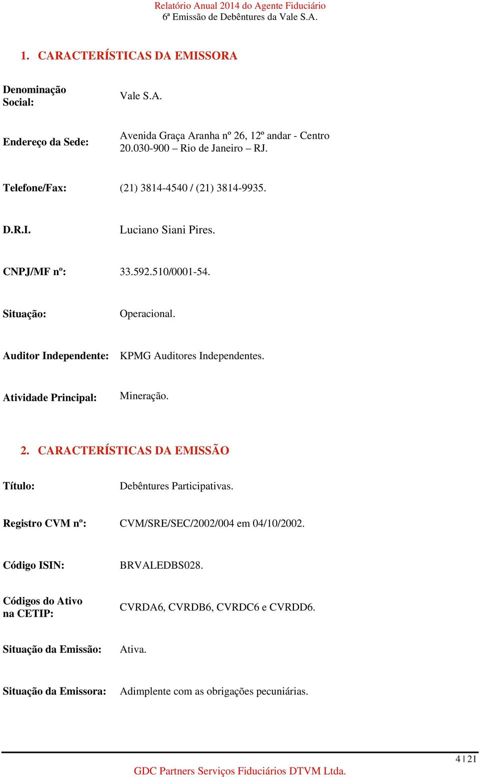 Auditor Independente: KPMG Auditores Independentes. Atividade Principal: Mineração. 2. CARACTERÍSTICAS DA EMISSÃO Título: Debêntures Participativas.