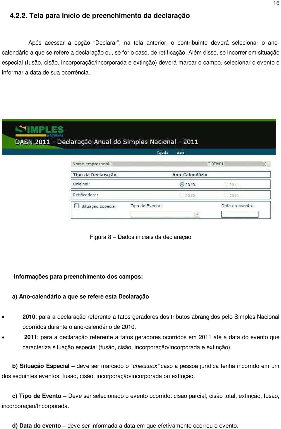 retificação. Além disso, se incorrer em situação especial (fusão, cisão, incorporação/incorporada e extinção) deverá marcar o campo, selecionar o evento e informar a data de sua ocorrência.