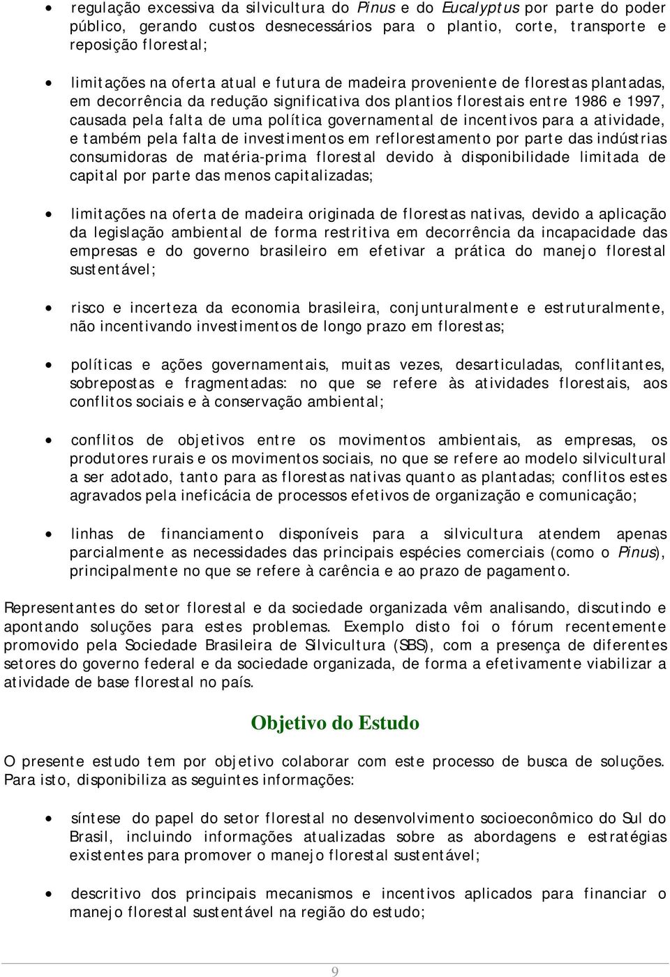 incentivos para a atividade, e também pela falta de investimentos em reflorestamento por parte das indústrias consumidoras de matéria-prima florestal devido à disponibilidade limitada de capital por