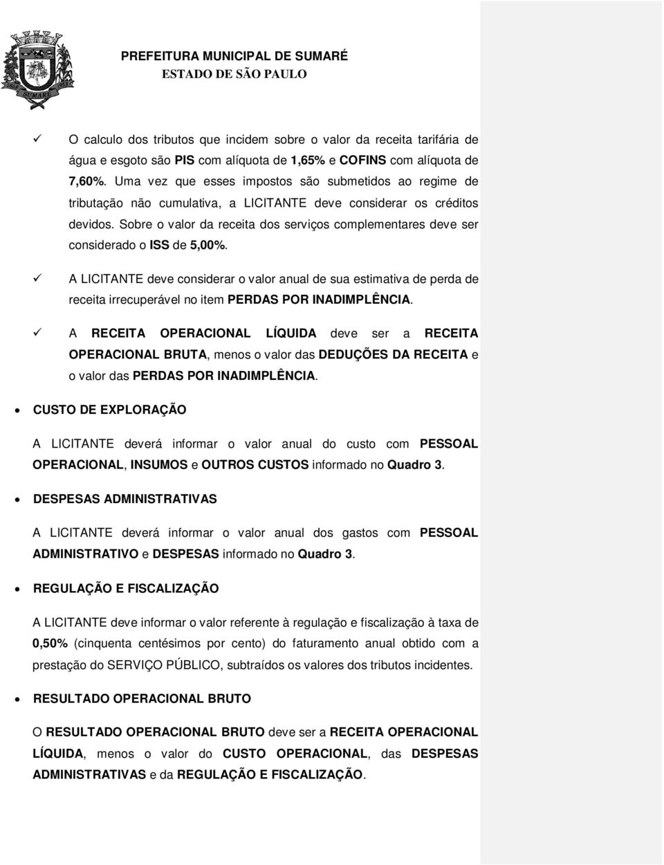 Sobre o valor da receita dos serviços complementares deve ser considerado o ISS de 5,00%.