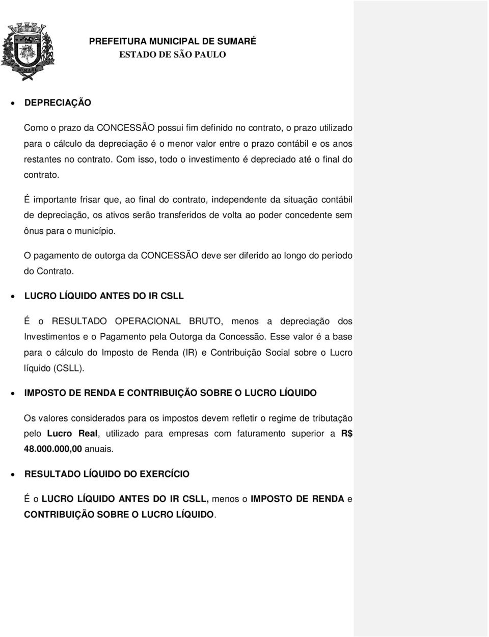 É importante frisar que, ao final do contrato, independente da situação contábil de depreciação, os ativos serão transferidos de volta ao poder concedente sem ônus para o município.