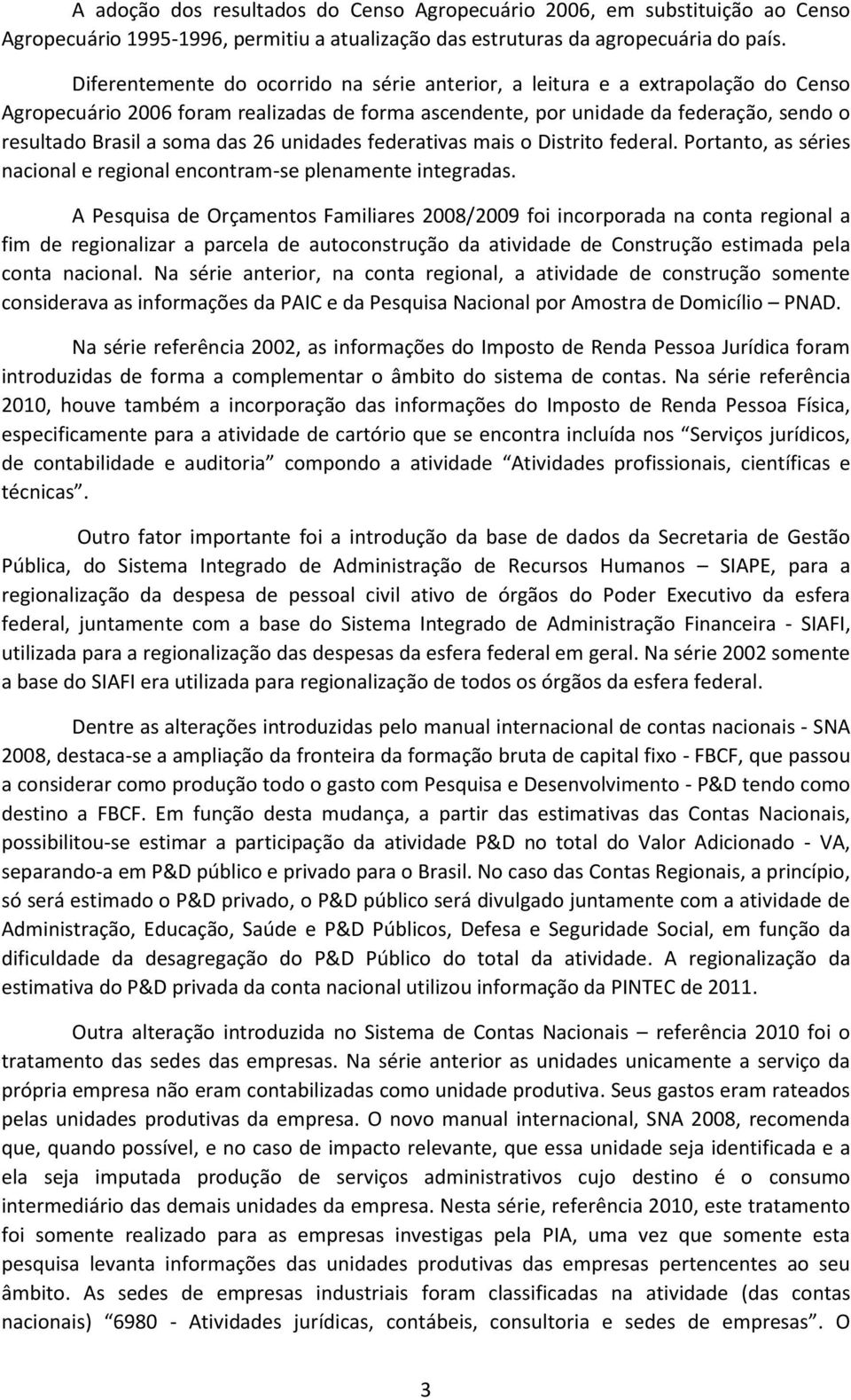 26 unidades federativas mais o Distrito federal. Portanto, as séries nacional e regional encontram-se plenamente integradas.