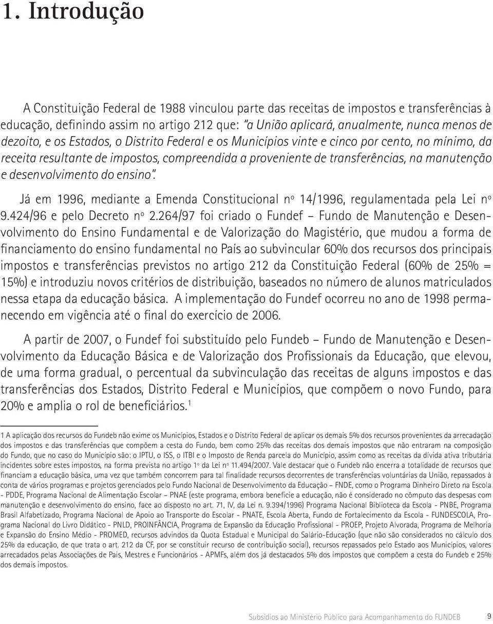 desenvolvimento do ensino. Já em 1996, mediante a Emenda Constitucional nº 14/1996, regulamentada pela Lei nº 9.424/96 e pelo Decreto nº 2.