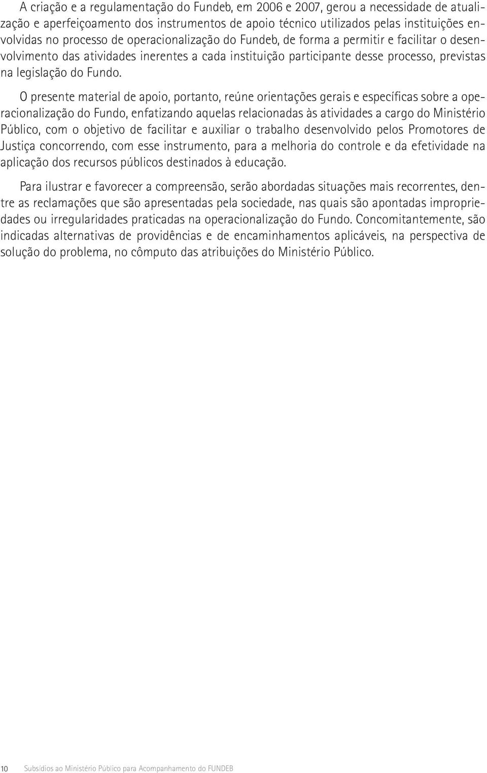 O presente material de apoio, portanto, reúne orientações gerais e específicas sobre a operacionalização do Fundo, enfatizando aquelas relacionadas às atividades a cargo do Ministério Público, com o