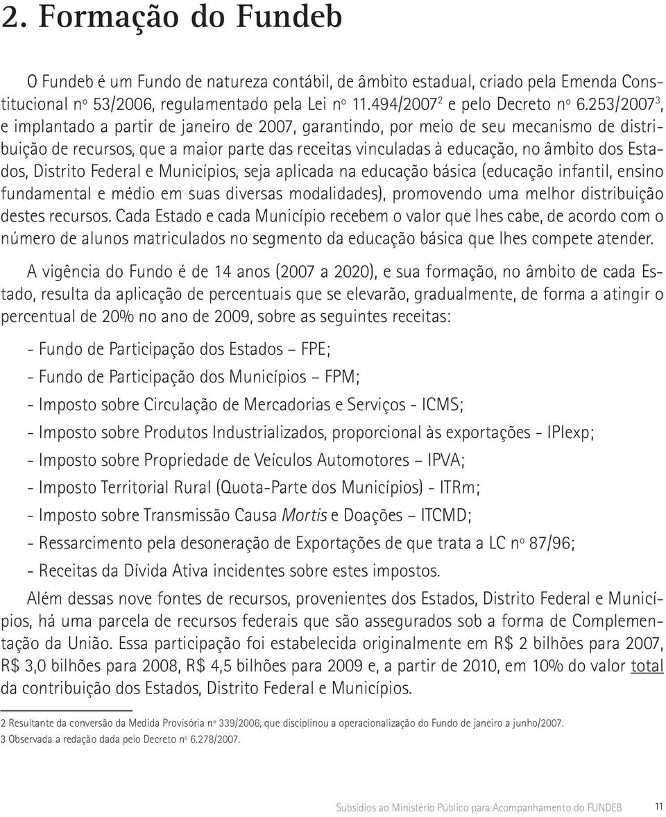 Distrito Federal e Municípios, seja aplicada na educação básica (educação infantil, ensino fundamental e médio em suas diversas modalidades), promovendo uma melhor distribuição destes recursos.