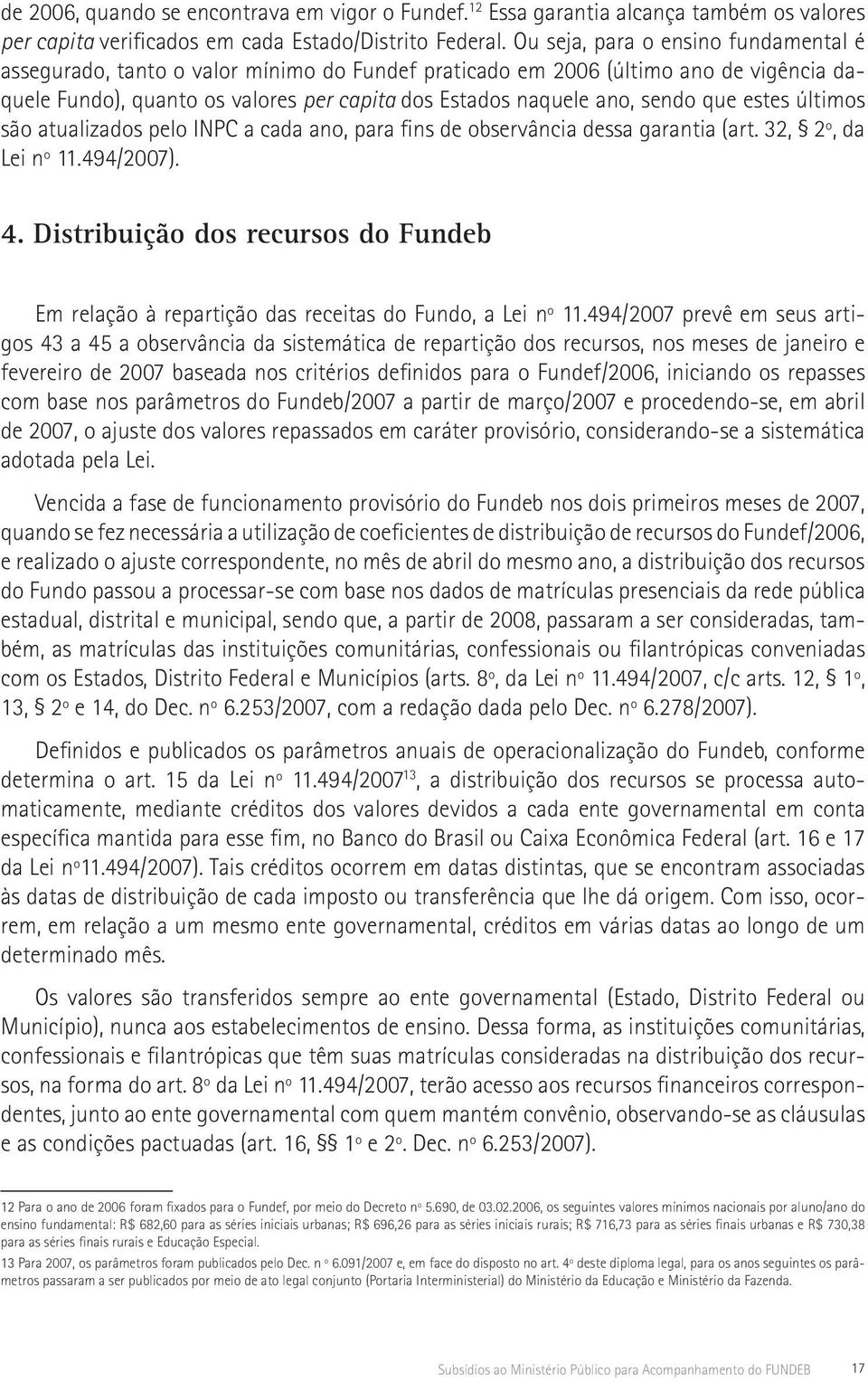 que estes últimos são atualizados pelo INPC a cada ano, para fins de observância dessa garantia (art. 32, 2º, da Lei nº 11.494/2007). 4.