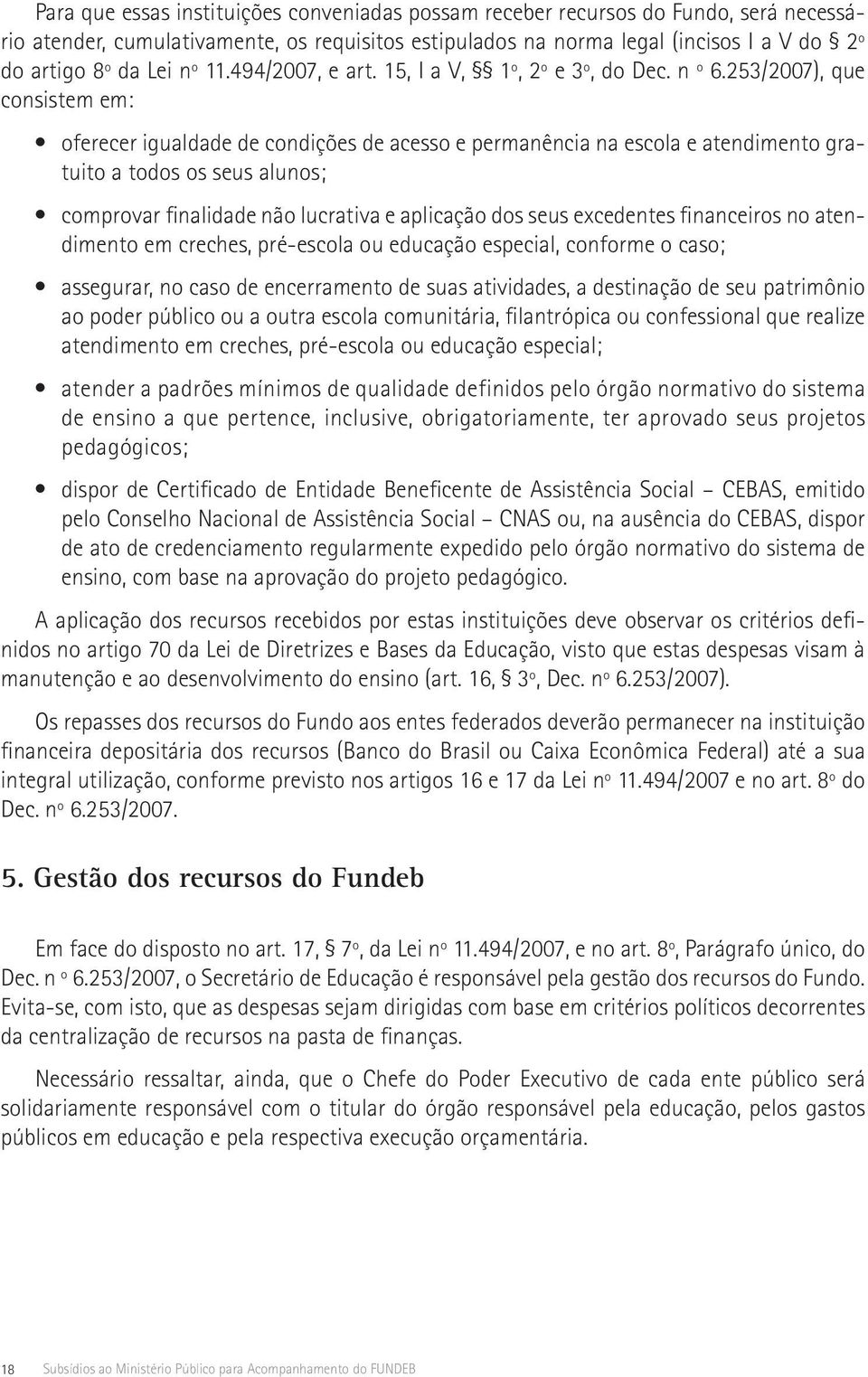 253/2007), que consistem em: oferecer igualdade de condições de acesso e permanência na escola e atendimento gratuito a todos os seus alunos; comprovar finalidade não lucrativa e aplicação dos seus