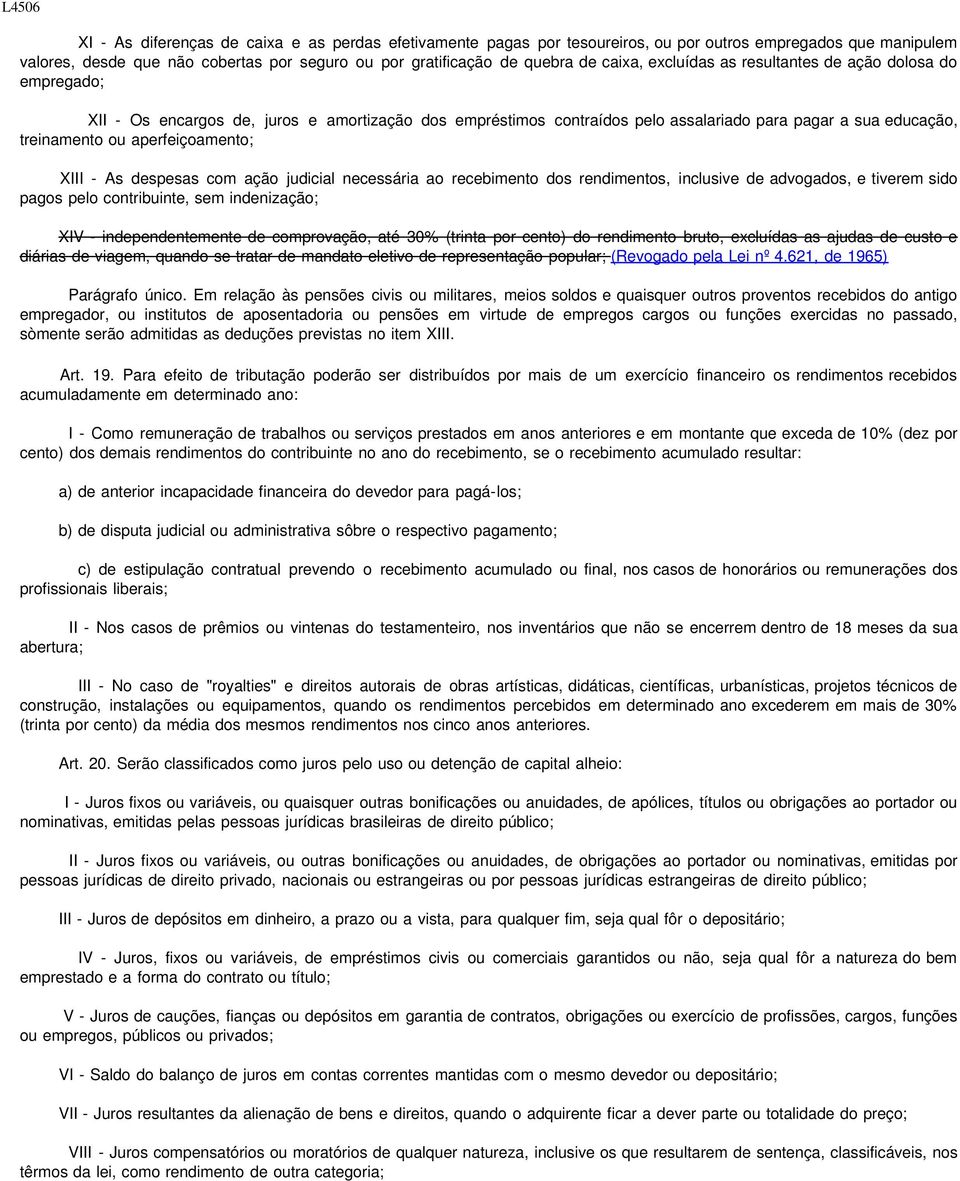 XIII - As despesas com ação judicial necessária ao recebimento dos rendimentos, inclusive de advogados, e tiverem sido pagos pelo contribuinte, sem indenização; XIV - independentemente de