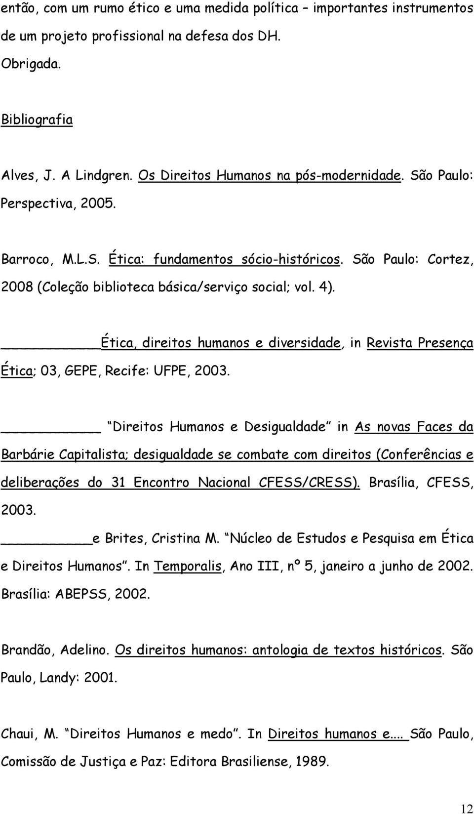 Ética, direitos humanos e diversidade, in Revista Presença Ética; 03, GEPE, Recife: UFPE, 2003.