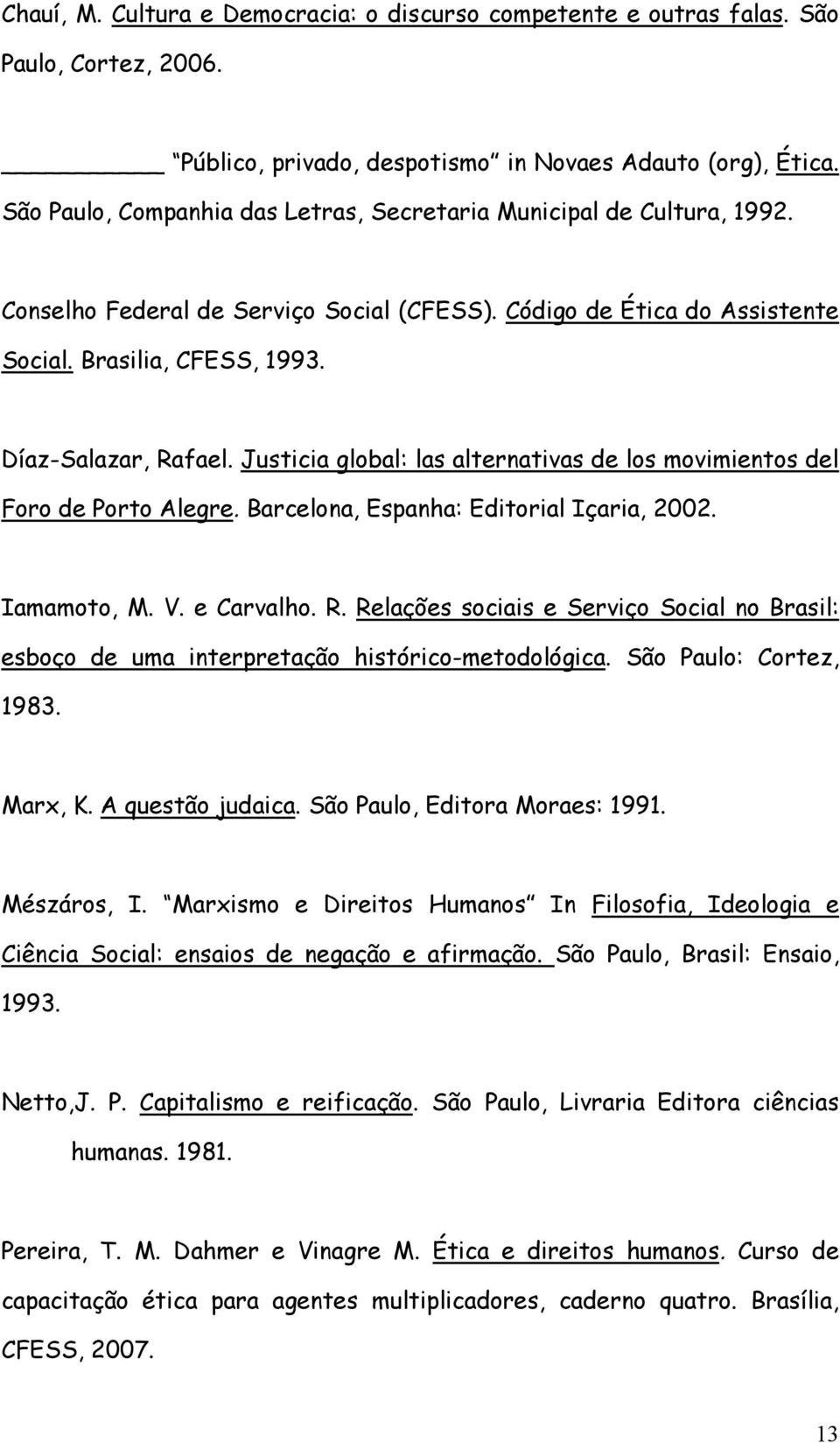 Justicia global: las alternativas de los movimientos del Foro de Porto Alegre. Barcelona, Espanha: Editorial Içaria, 2002. Iamamoto, M. V. e Carvalho. R.