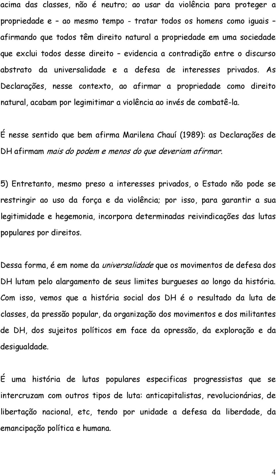 As Declarações, nesse contexto, ao afirmar a propriedade como direito natural, acabam por legimitimar a violência ao invés de combatê-la.