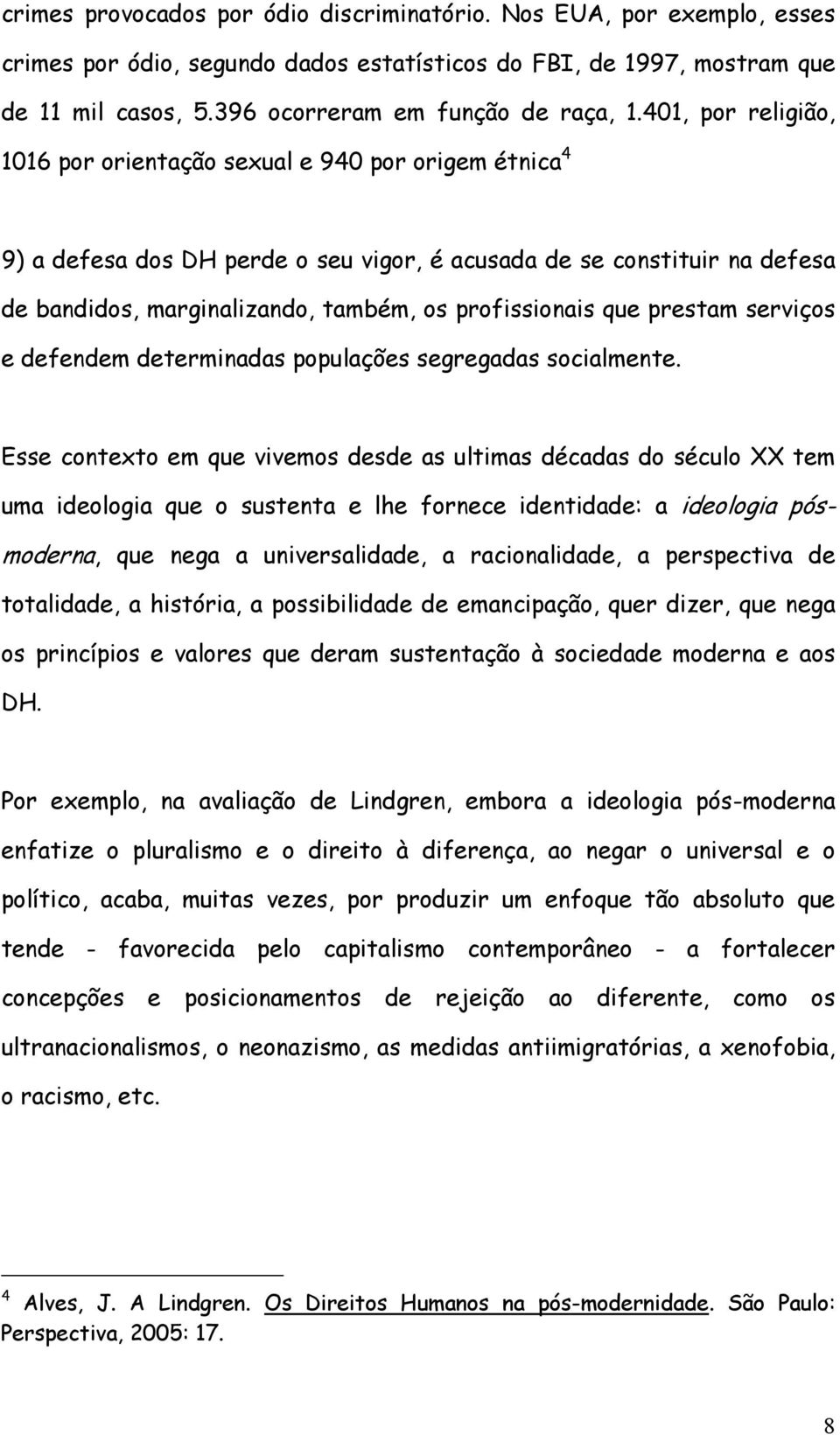 profissionais que prestam serviços e defendem determinadas populações segregadas socialmente.