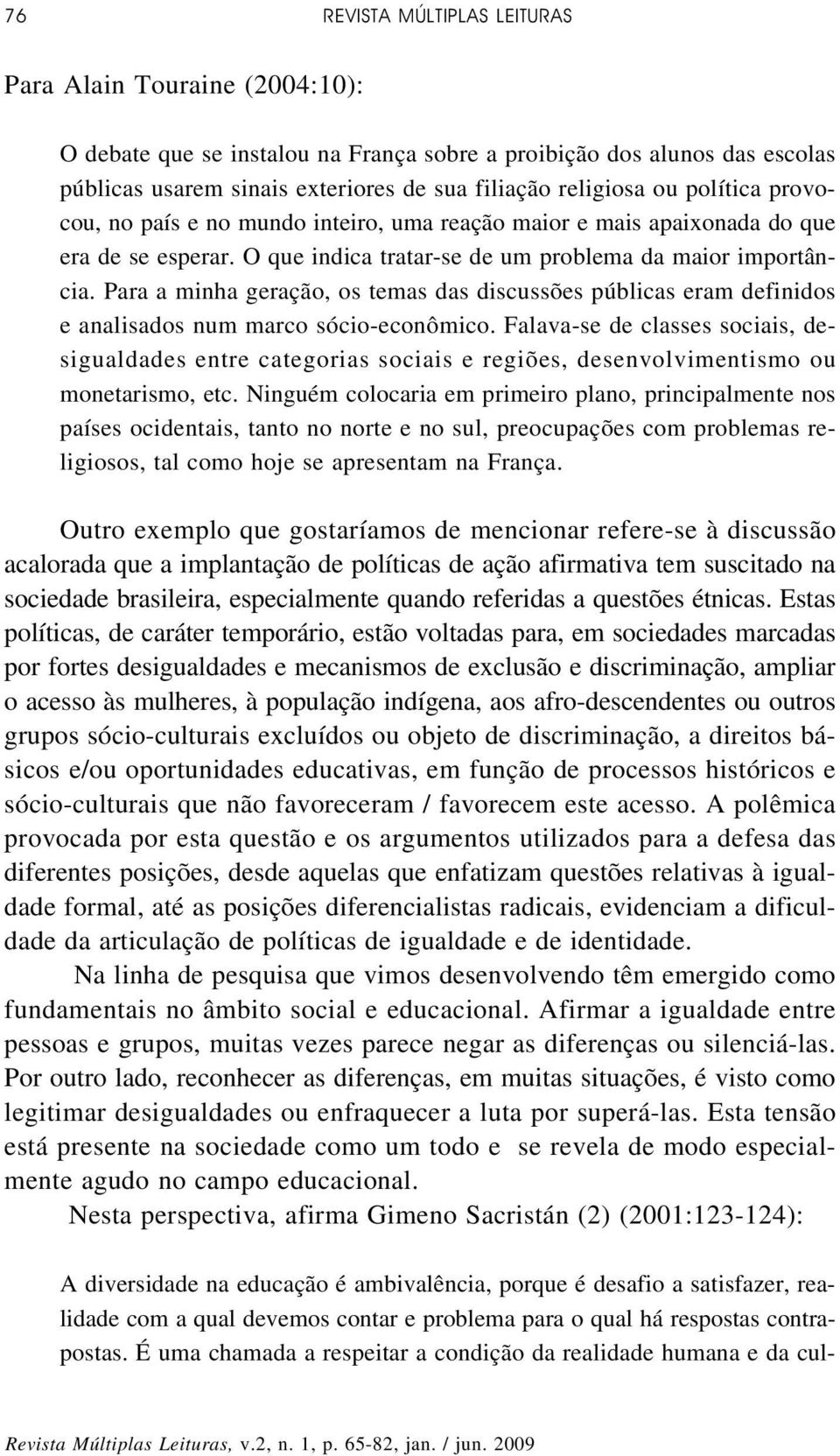 Para a minha geração, os temas das discussões públicas eram definidos e analisados num marco sócio-econômico.