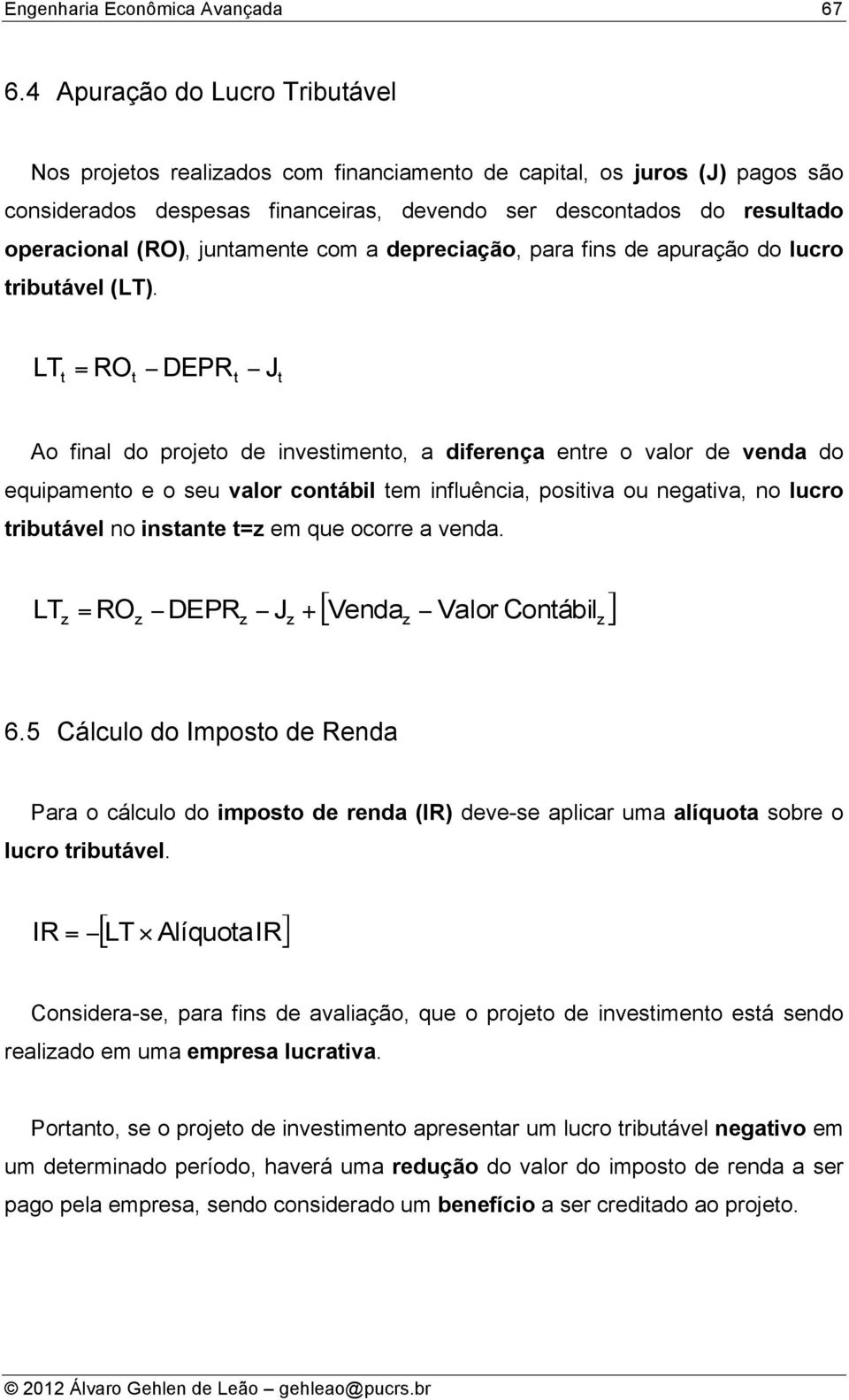 LT = RO DEPR J Ao final do projeo de invesimeno, a diferença enre o valor de venda do equipameno e o seu valor conábil em influência, posiiva ou negaiva, no lucro ribuável no insane =z em que ocorre