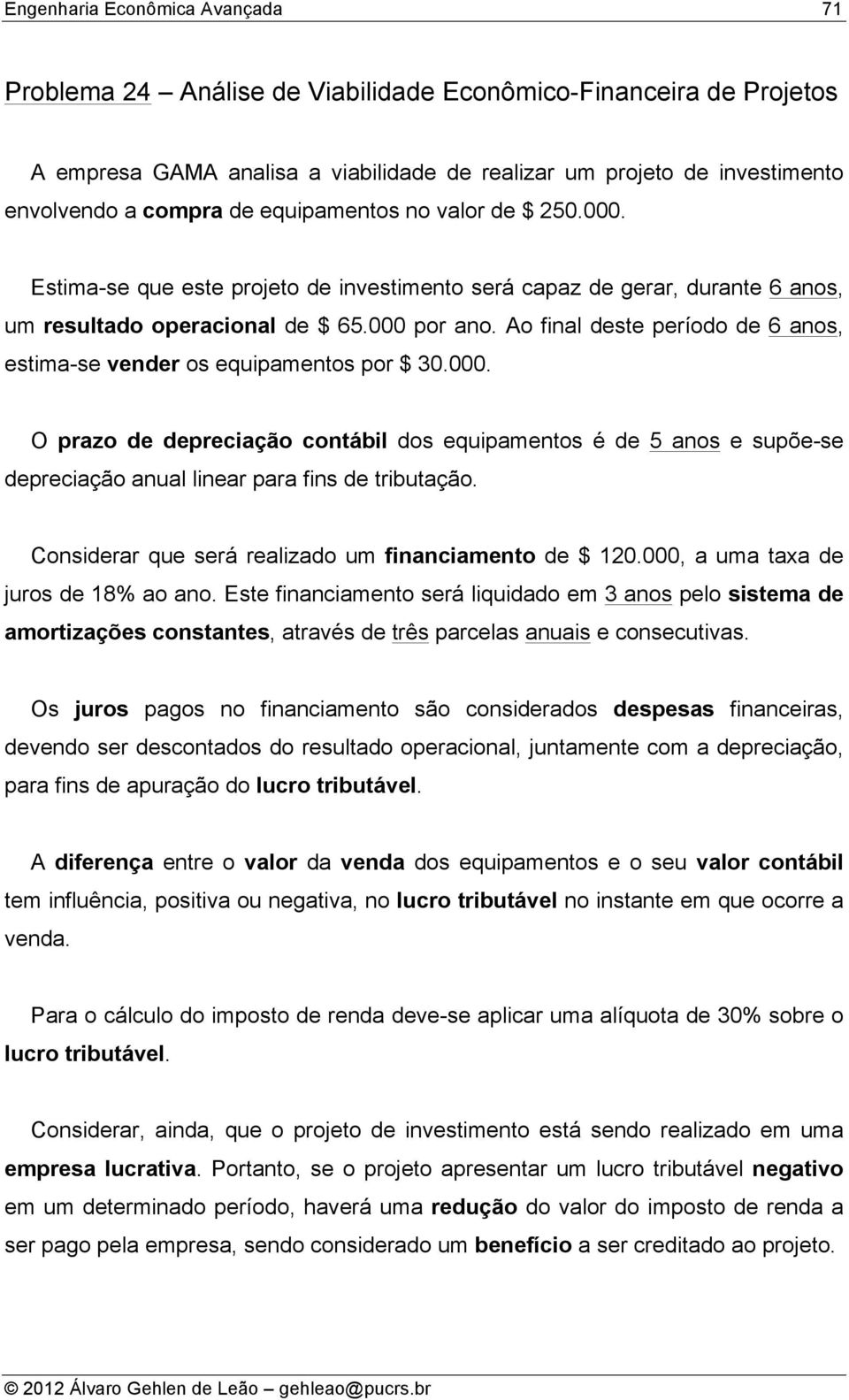 por ano. Ao final dese período de 6 anos, esima-se vender os equipamenos por $ 30.000.