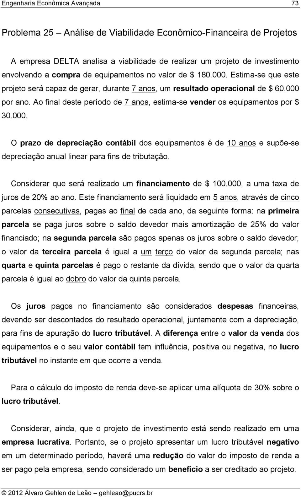 Considerar que será realizado um financiameno de $ 100.000, a uma axa de juros de 20% ao ano.