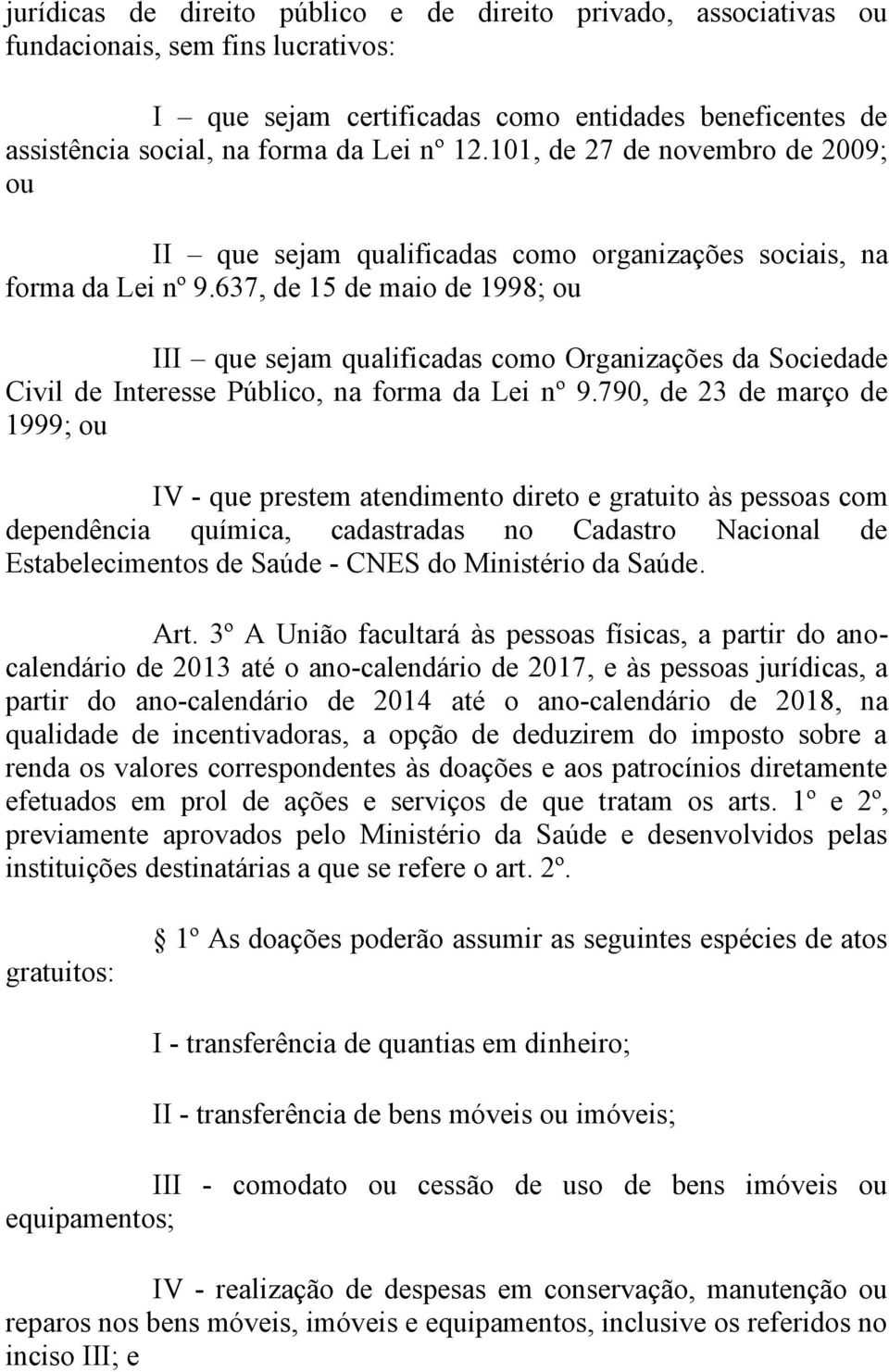 637, de 15 de maio de 1998; ou III que sejam qualificadas como Organizações da Sociedade Civil de Interesse Público, na forma da Lei nº 9.