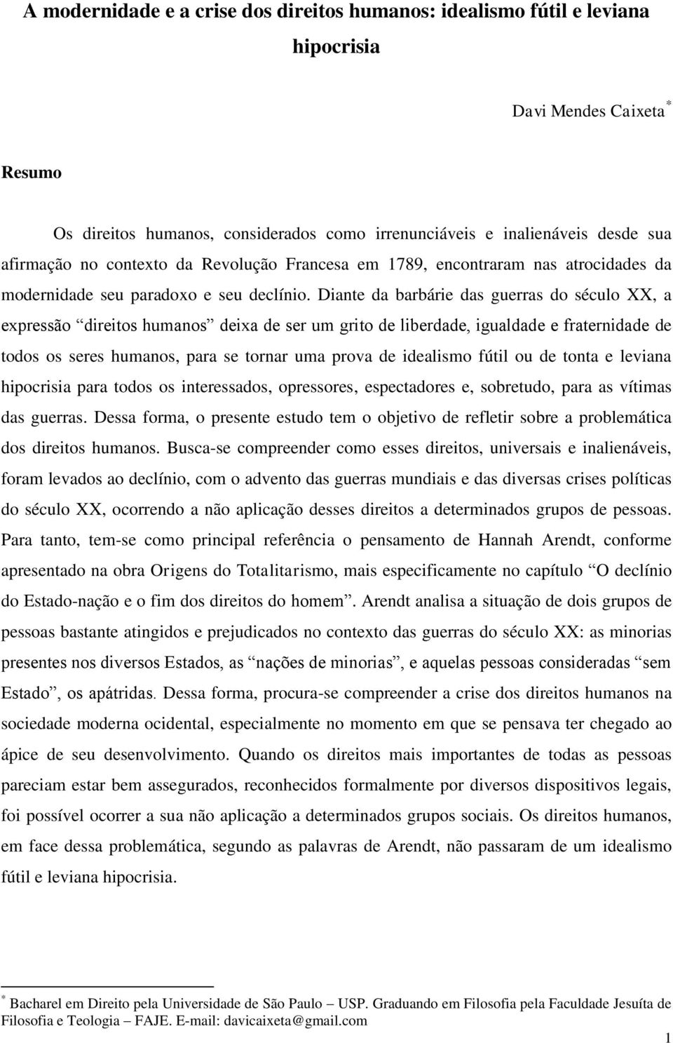 Diante da barbárie das guerras do século XX, a expressão direitos humanos deixa de ser um grito de liberdade, igualdade e fraternidade de todos os seres humanos, para se tornar uma prova de idealismo