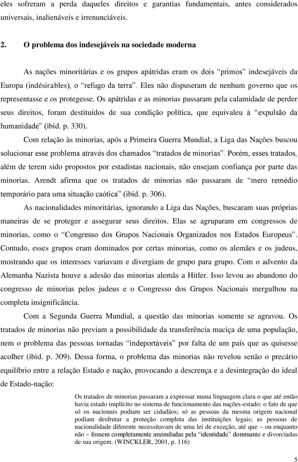 Eles não dispuseram de nenhum governo que os representasse e os protegesse.