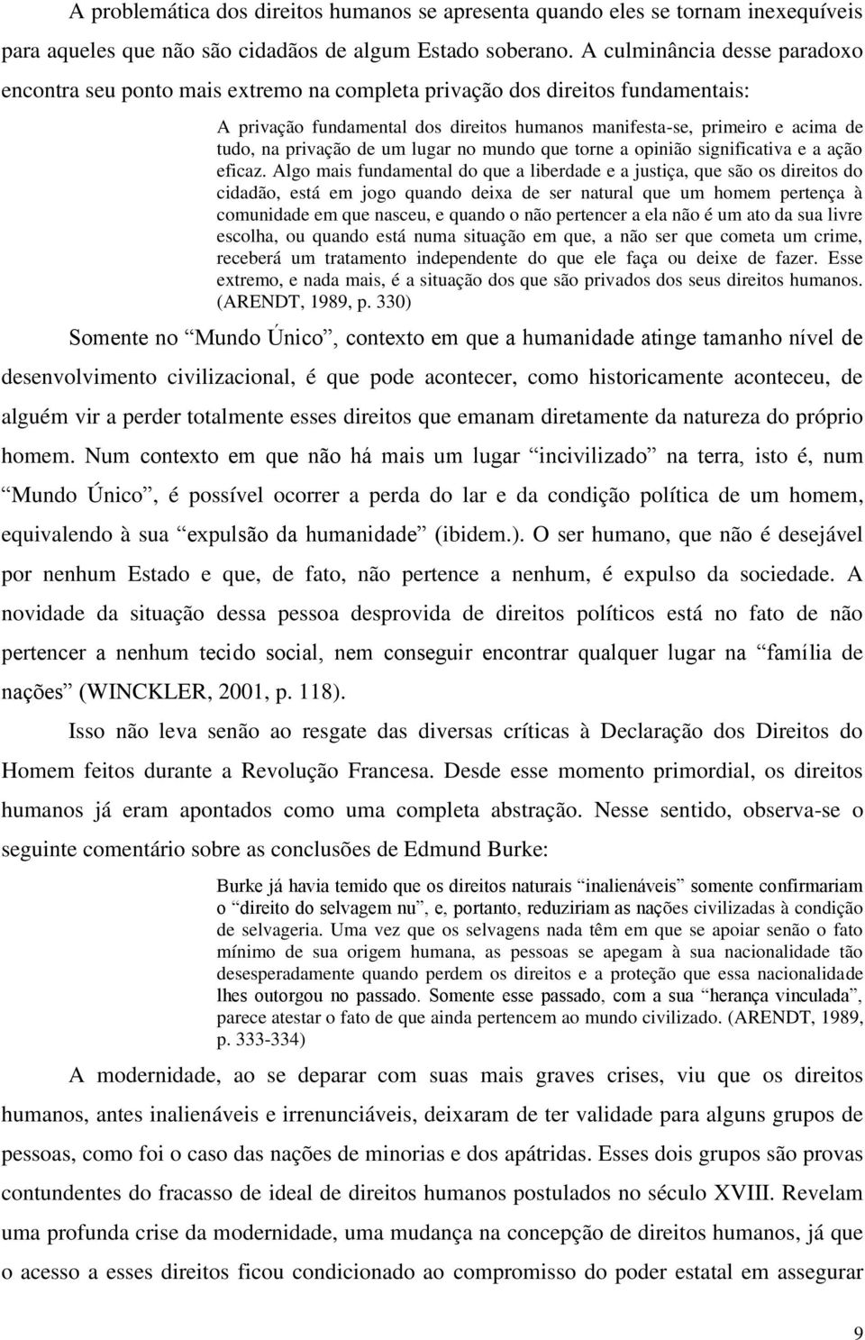 privação de um lugar no mundo que torne a opinião significativa e a ação eficaz.