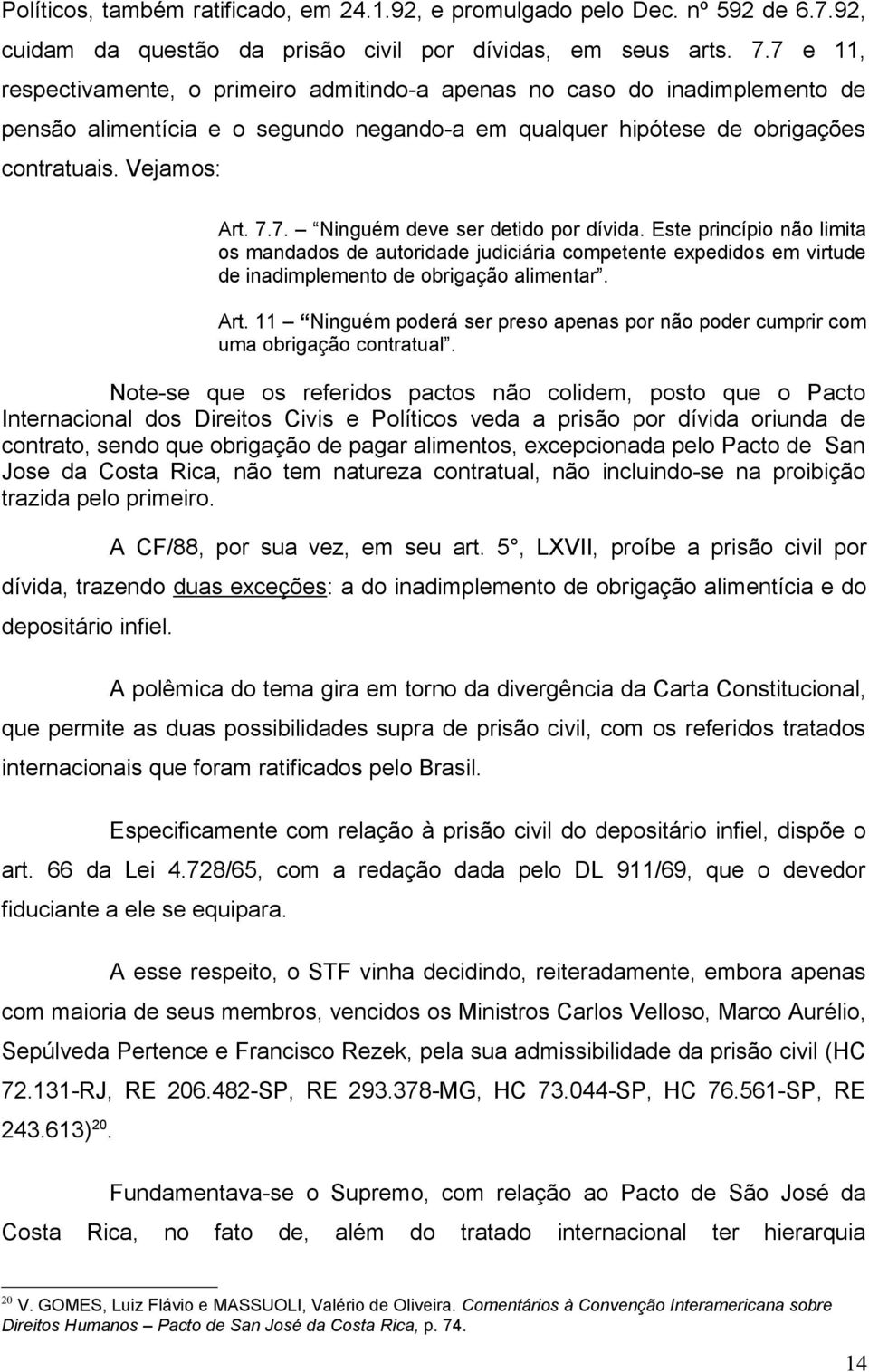 Este princípio não limita os mandados de autoridade judiciária competente expedidos em virtude de inadimplemento de obrigação alimentar. Art.