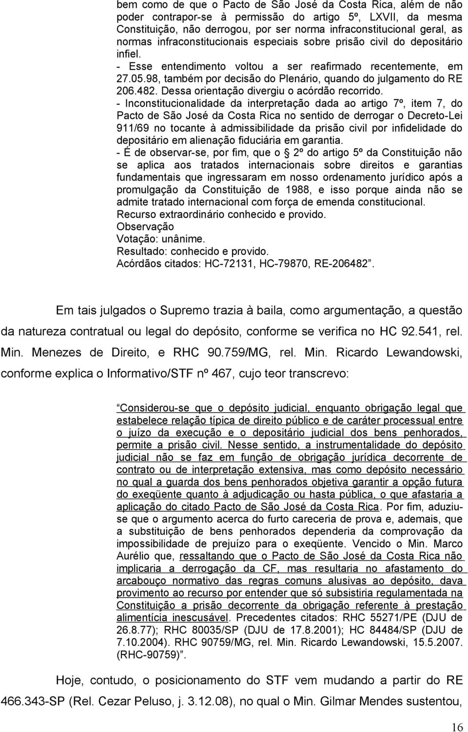 98, também por decisão do Plenário, quando do julgamento do RE 206.482. Dessa orientação divergiu o acórdão recorrido.