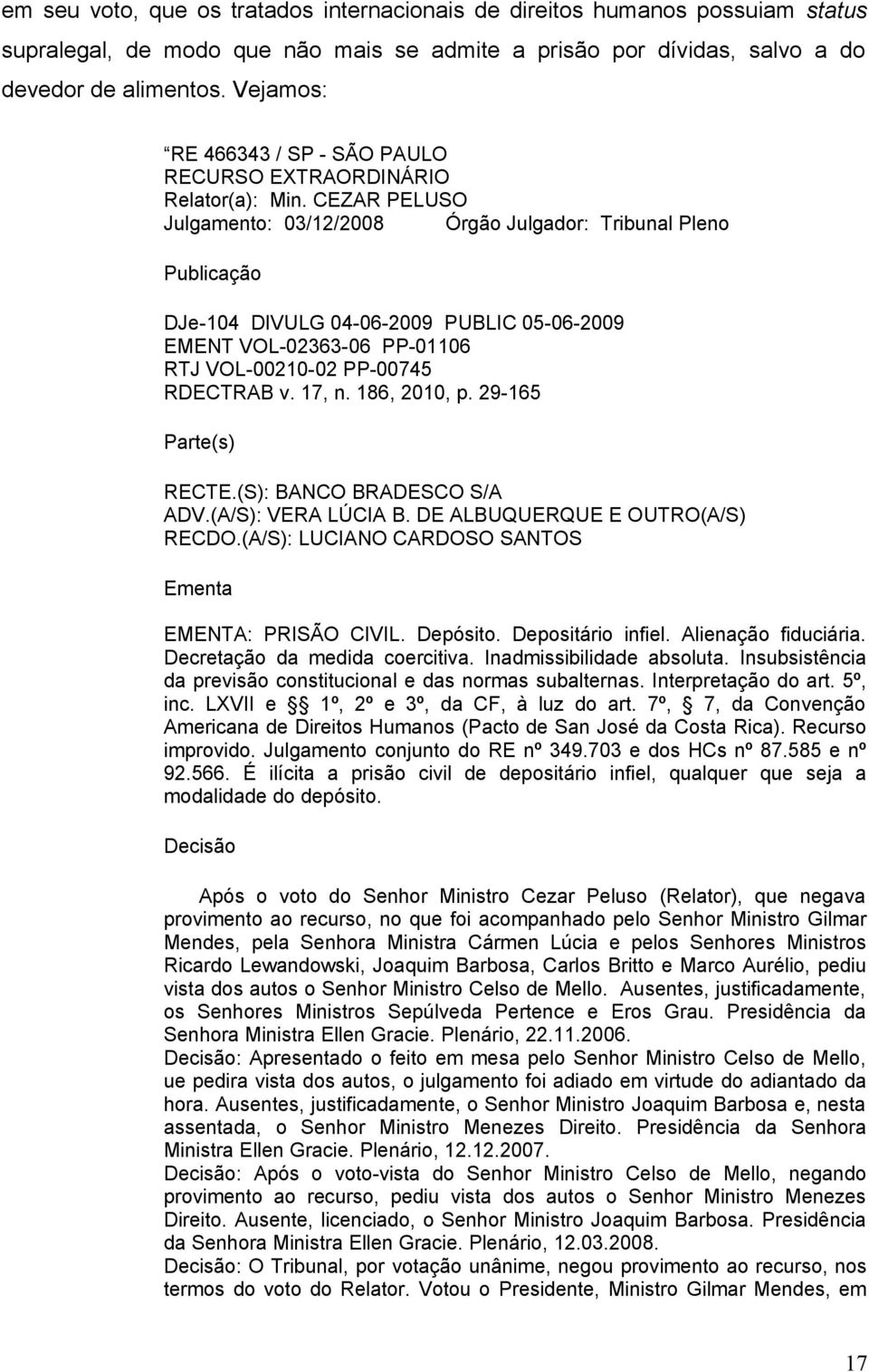 CEZAR PELUSO Julgamento: 03/12/2008 Órgão Julgador: Tribunal Pleno Publicação DJe-104 DIVULG 04-06-2009 PUBLIC 05-06-2009 EMENT VOL-02363-06 PP-01106 RTJ VOL-00210-02 PP-00745 RDECTRAB v. 17, n.