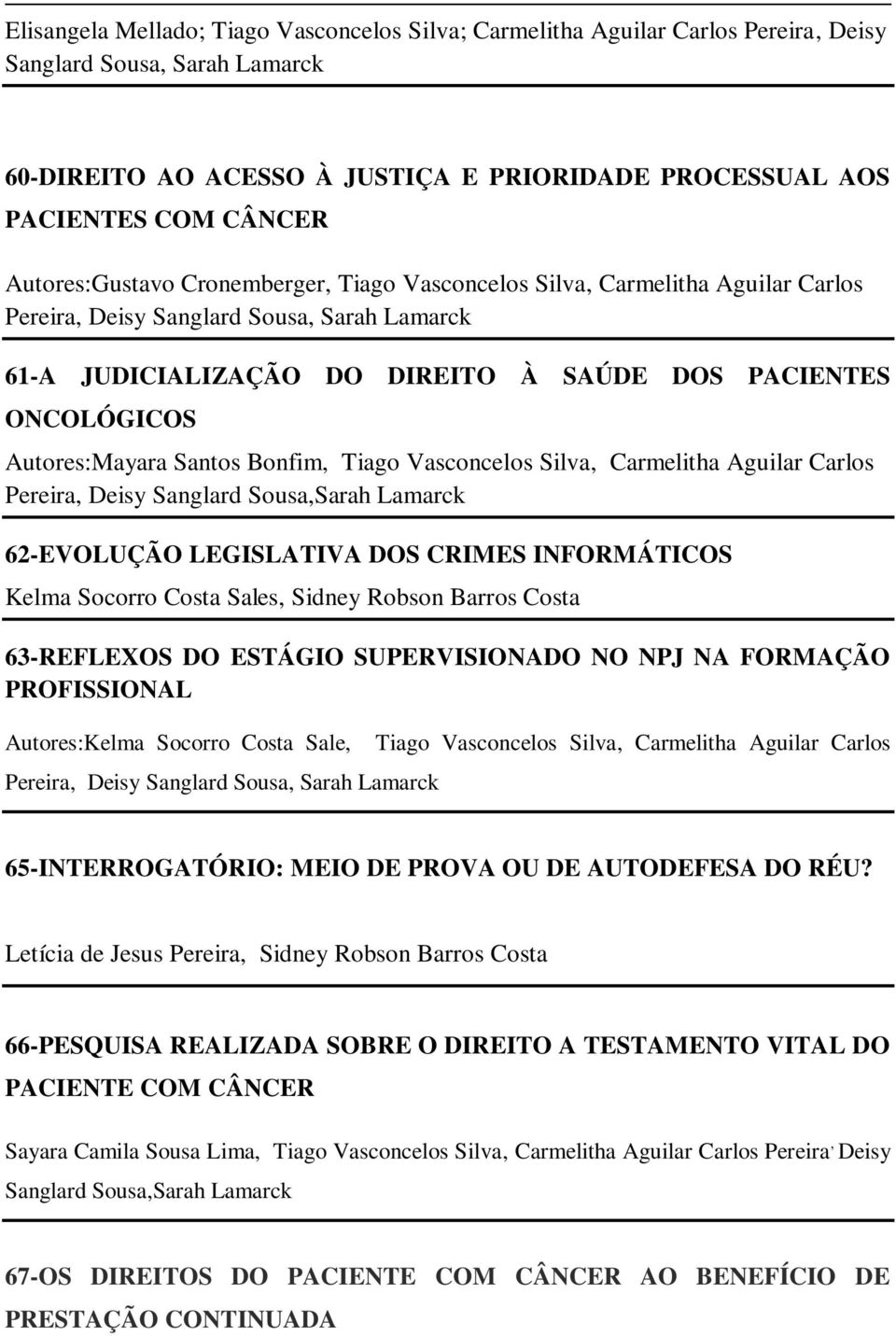 Autores:Mayara Santos Bonfim, Tiago Vasconcelos Silva, Carmelitha Aguilar Carlos Pereira, Deisy Sanglard Sousa,Sarah Lamarck 62-EVOLUÇÃO LEGISLATIVA DOS CRIMES INFORMÁTICOS Kelma Socorro Costa Sales,