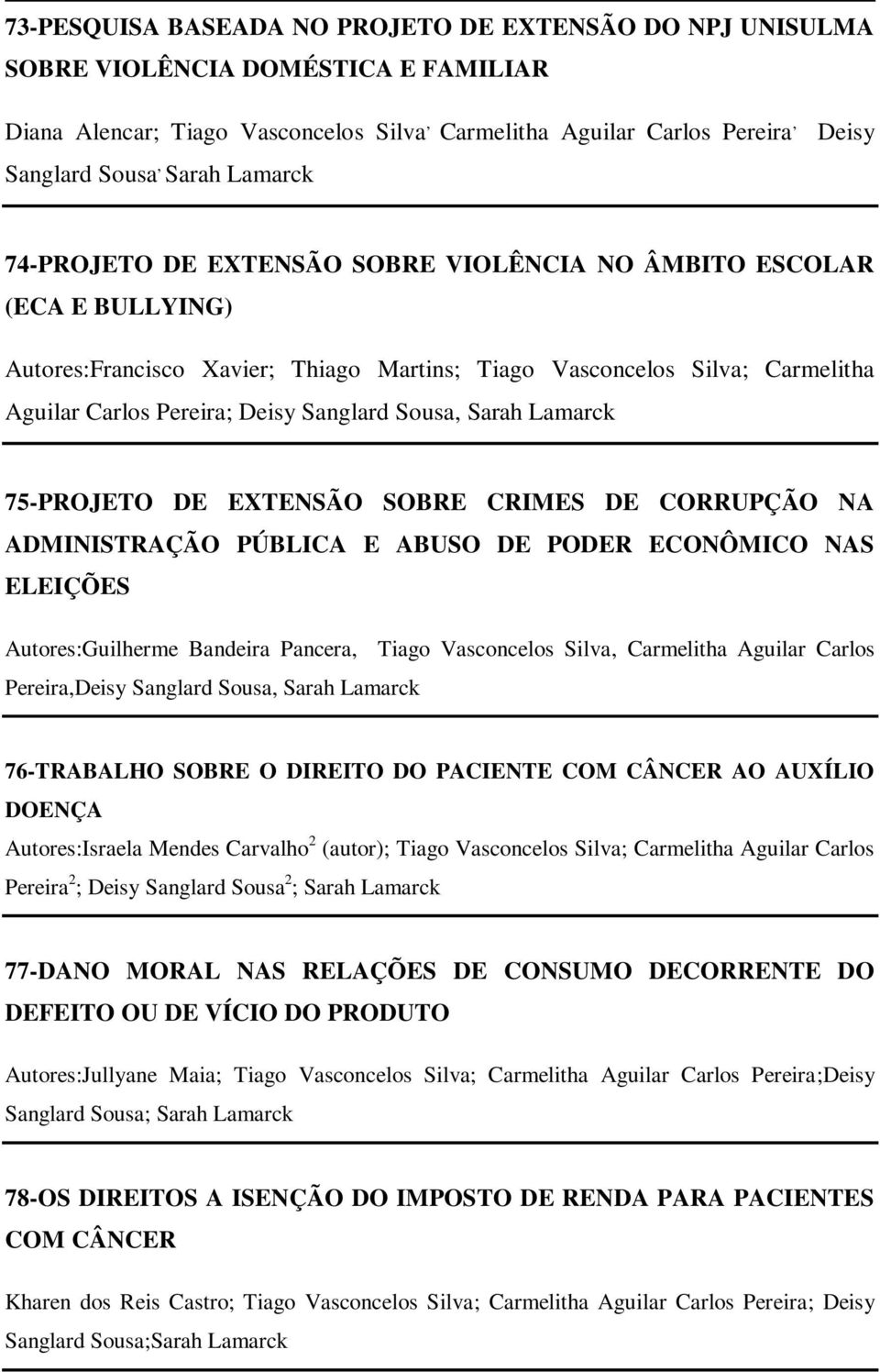 Sanglard Sousa, Sarah Lamarck 75-PROJETO DE EXTENSÃO SOBRE CRIMES DE CORRUPÇÃO NA ADMINISTRAÇÃO PÚBLICA E ABUSO DE PODER ECONÔMICO NAS ELEIÇÕES Autores:Guilherme Bandeira Pancera, Tiago Vasconcelos