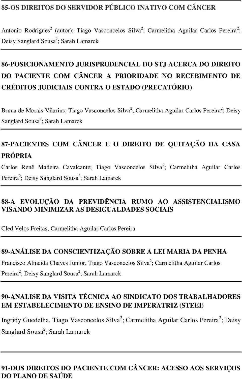 Vasconcelos Silva 2 ; Carmelitha Aguilar Carlos Pereira 2 ; Deisy Sanglard Sousa 2 ; Sarah Lamarck 87-PACIENTES COM CÂNCER E O DIREITO DE QUITAÇÃO DA CASA PRÓPRIA Carlos Renê Madeira Cavalcante;