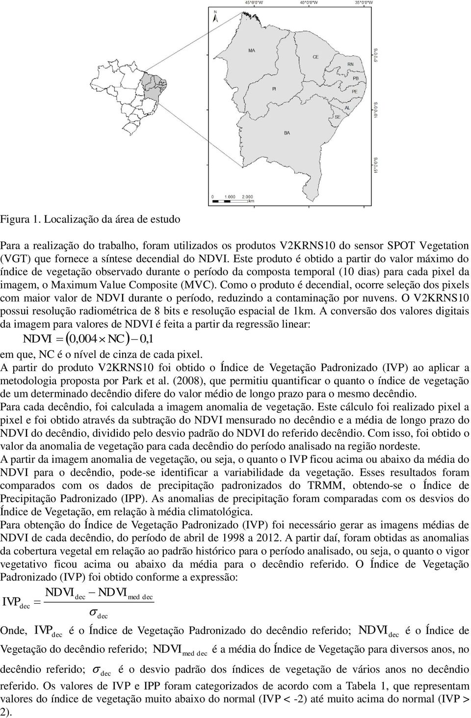 Como o produto é endial, ocorre seleção dos pixels com maior valor de NDVI durante o período, reduzindo a contaminação por nuvens.