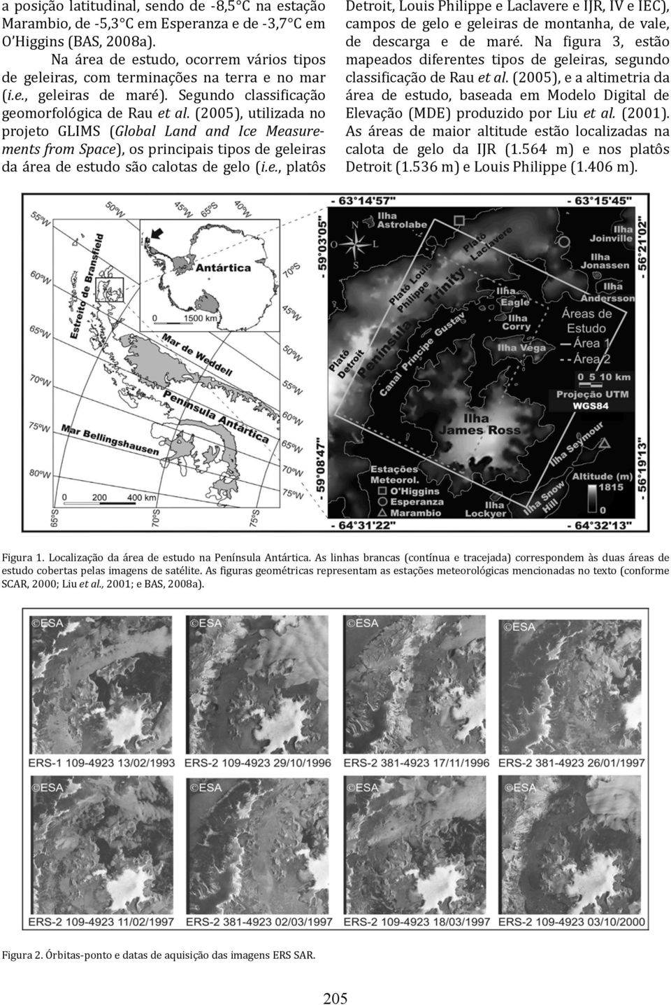 (2005), utilizada no projeto GLIMS (Global Land and Ice Measurements from Space), os principais tipos de geleiras da área de estudo são calotas de gelo (i.e., platôs Detroit, Louis Philippe e Laclavere e IJR, IV e IEC), campos de gelo e geleiras de montanha, de vale, de descarga e de maré.