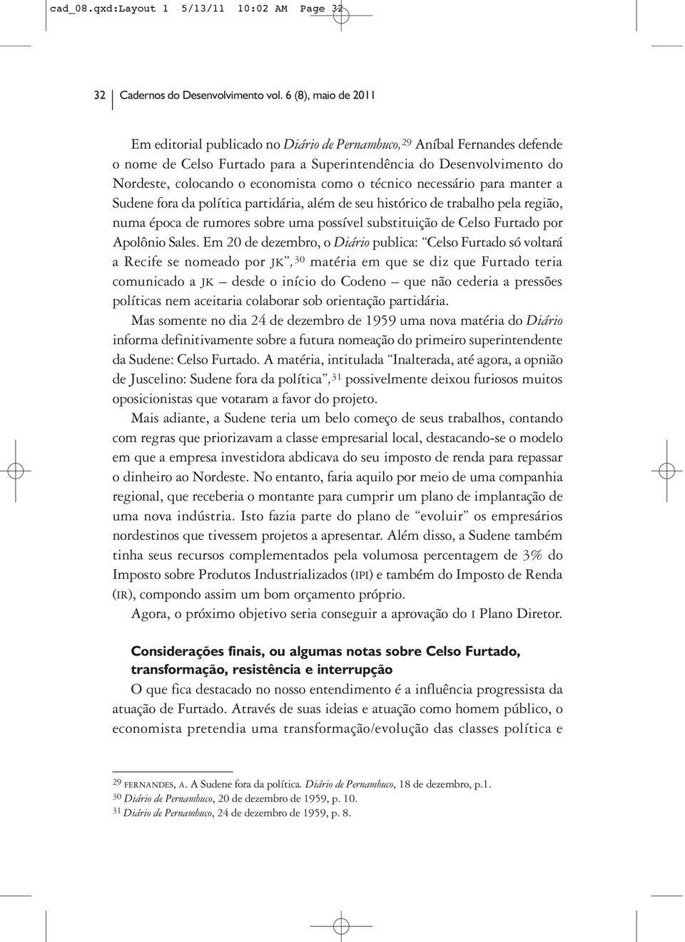 como o técnico necessário para manter a Sudene fora da política partidária, além de seu histórico de trabalho pela região, numa época de rumores sobre uma possível substituição de Celso Furtado por