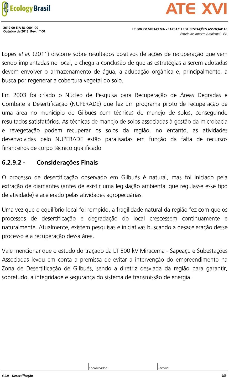 água, a adubação orgânica e, principalmente, a busca por regenerar a cobertura vegetal do solo.