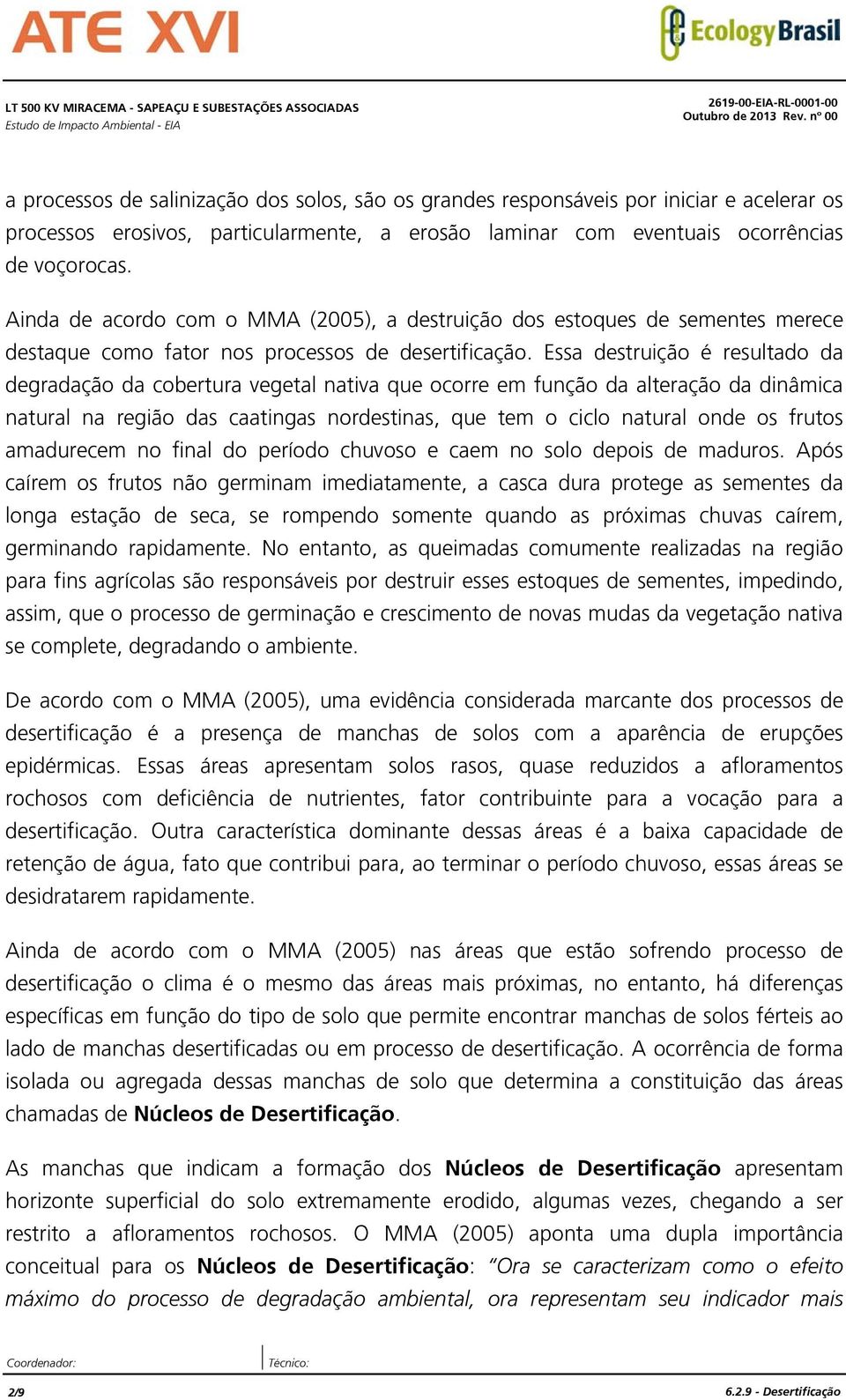 Ainda de acordo com o MMA (2005), a destruição dos estoques de sementes merece destaque como fator nos processos de desertificação.