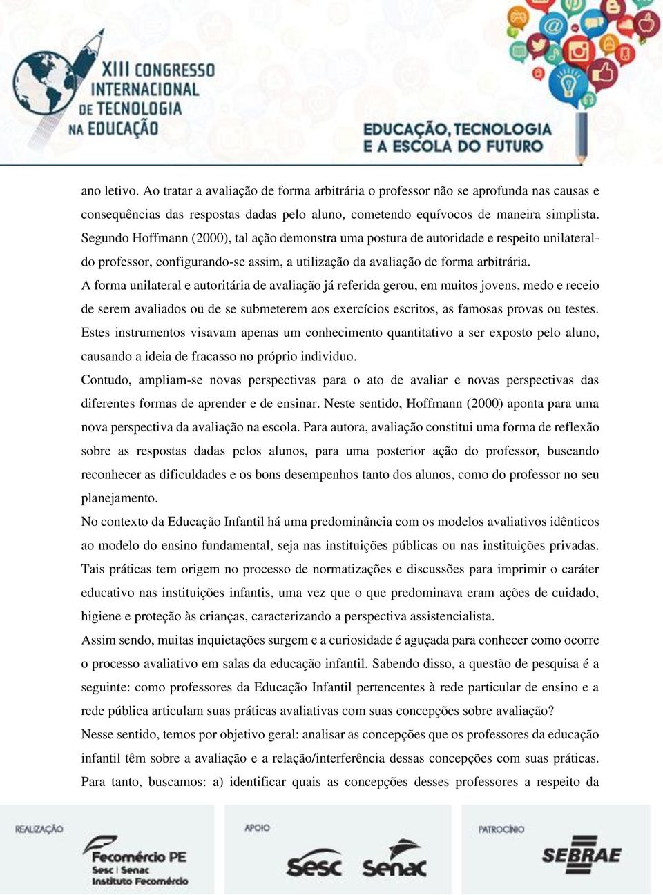 A forma unilateral e autoritária de avaliação já referida gerou, em muitos jovens, medo e receio de serem avaliados ou de se submeterem aos exercícios escritos, as famosas provas ou testes.