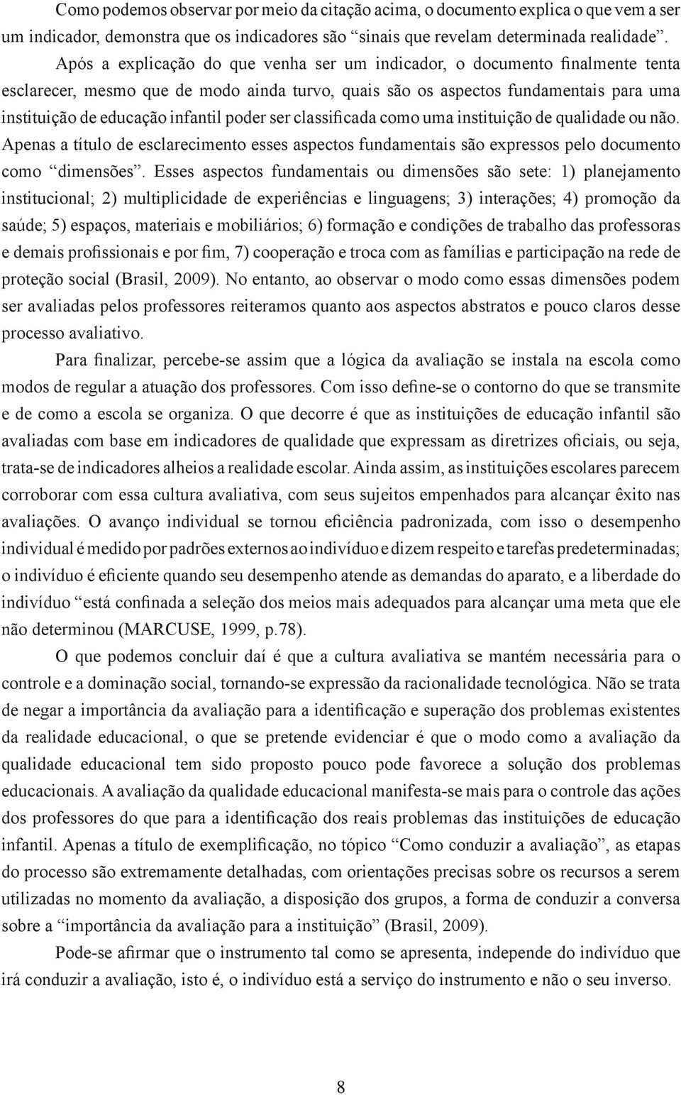 poder ser classificada como uma instituição de qualidade ou não. Apenas a título de esclarecimento esses aspectos fundamentais são expressos pelo documento como dimensões.