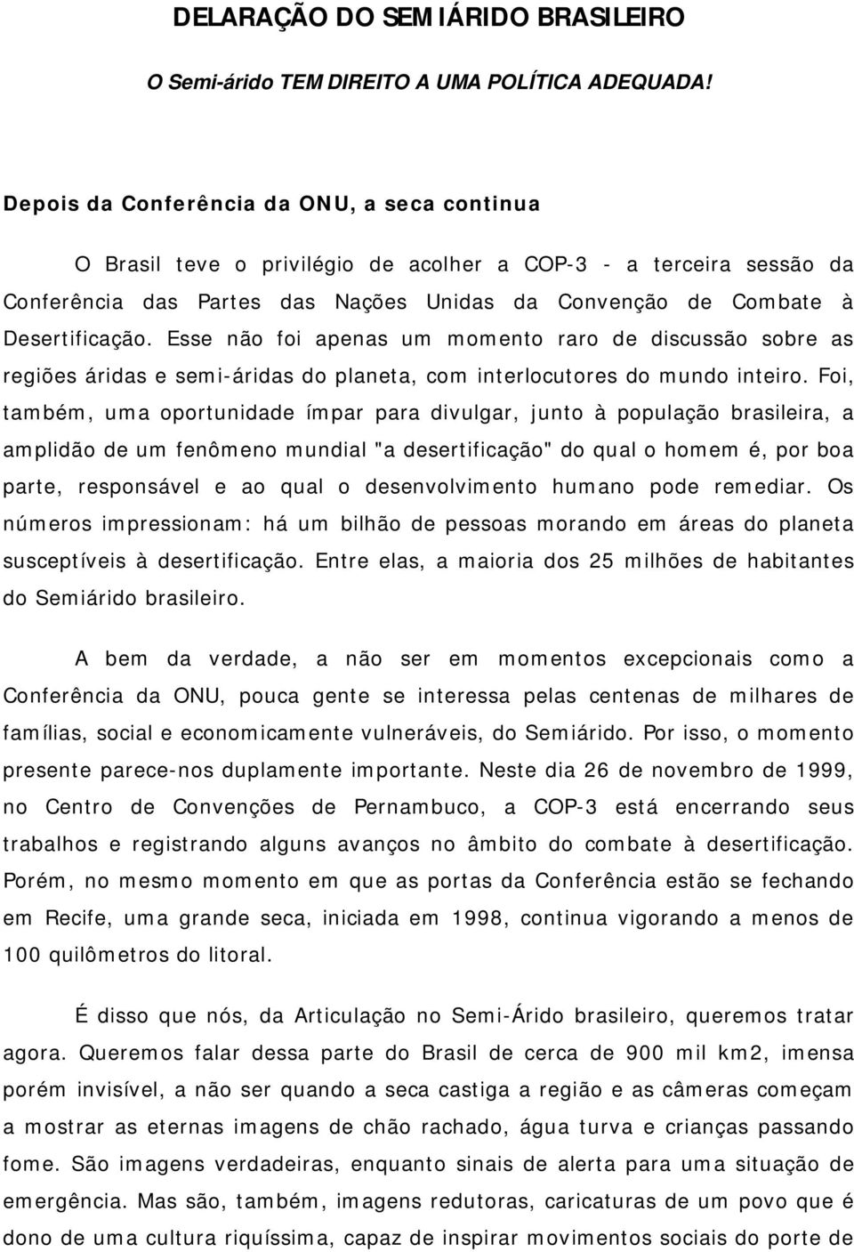 Esse não foi apenas um momento raro de discussão sobre as regiões áridas e semi-áridas do planeta, com interlocutores do mundo inteiro.