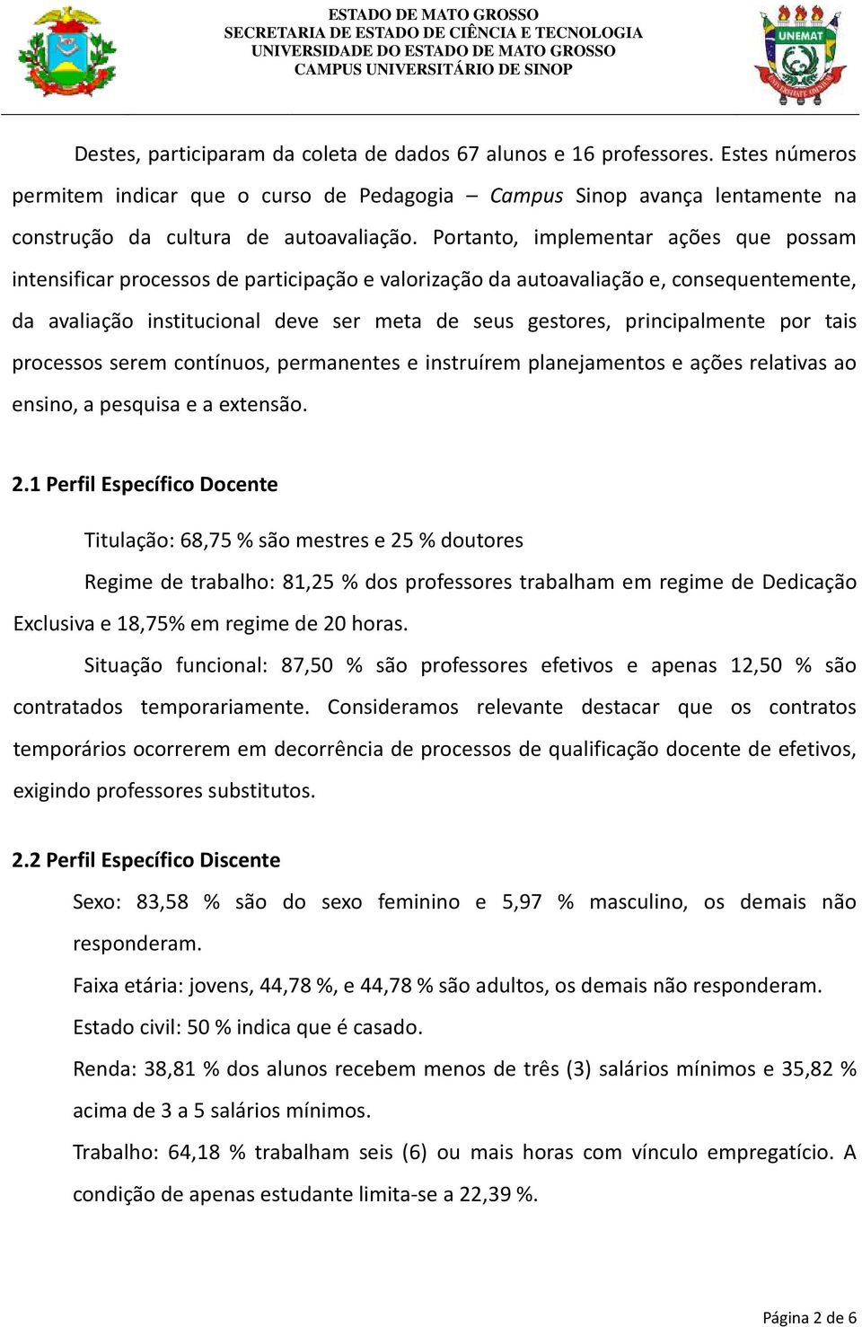 principalmente por tais processos serem contínuos, permanentes e instruírem planejamentos e ações relativas ao ensino, a pesquisa e a extensão. 2.