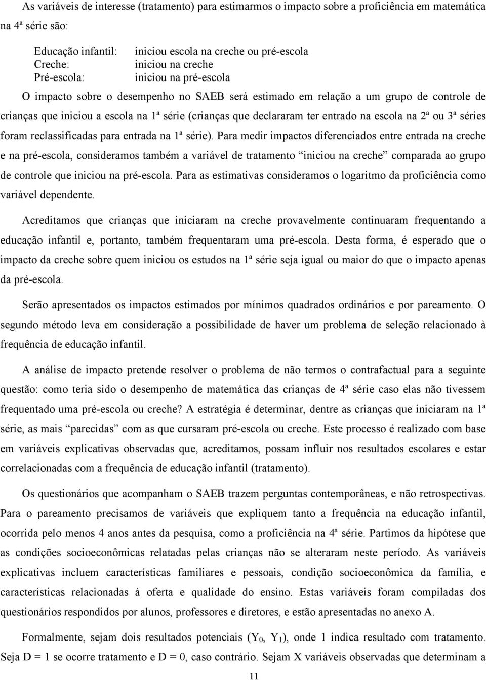 entrado na escola na 2ª ou 3ª séries foram reclassificadas para entrada na 1ª série).