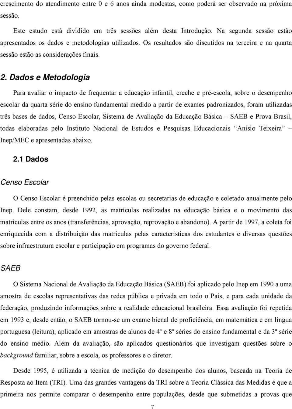 Dados e Metodologia Para avaliar o impacto de frequentar a educação infantil, creche e pré-escola, sobre o desempenho escolar da quarta série do ensino fundamental medido a partir de exames