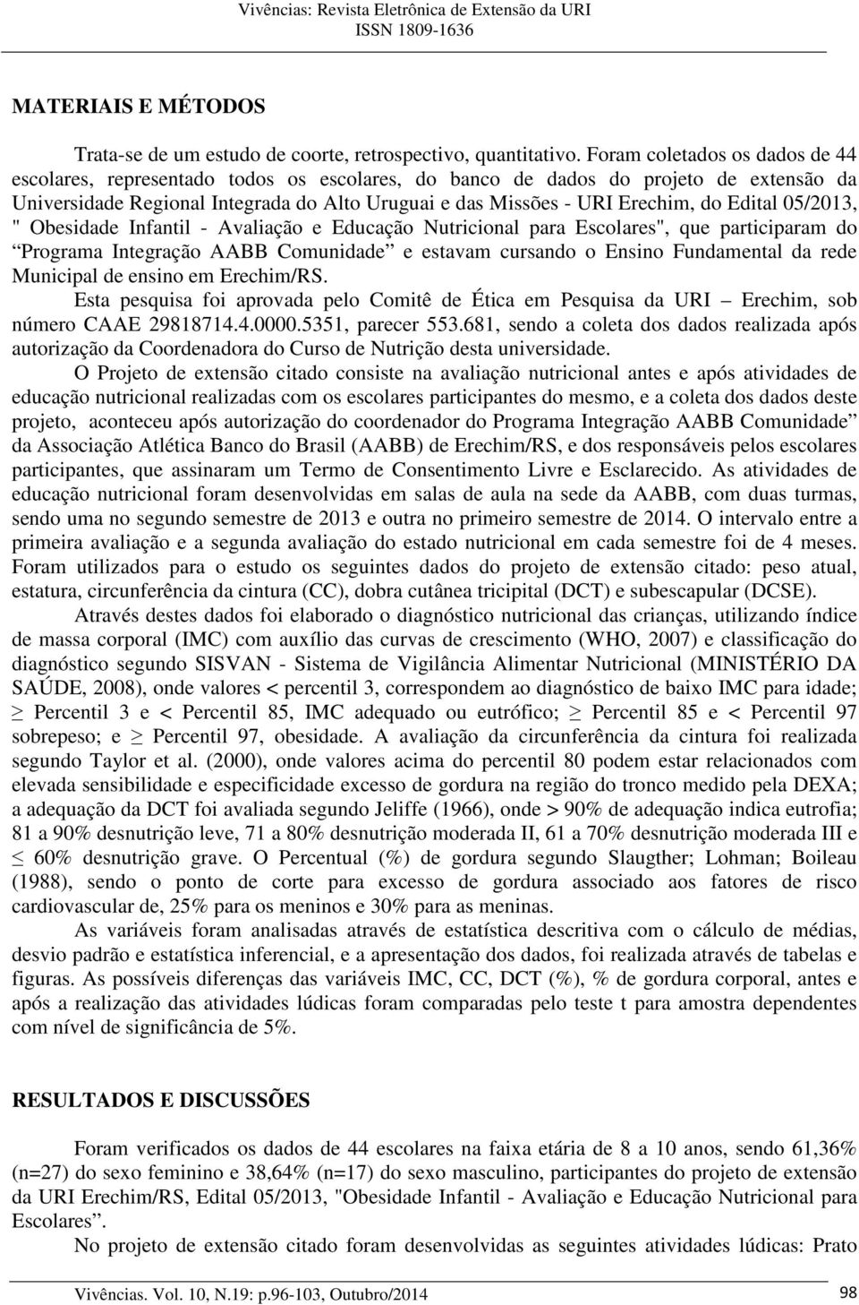 Edital 05/2013, " Obesidade Infantil - Avaliação e Educação Nutricional para Escolares", que participaram do Programa Integração AABB Comunidade e estavam cursando o Ensino Fundamental da rede