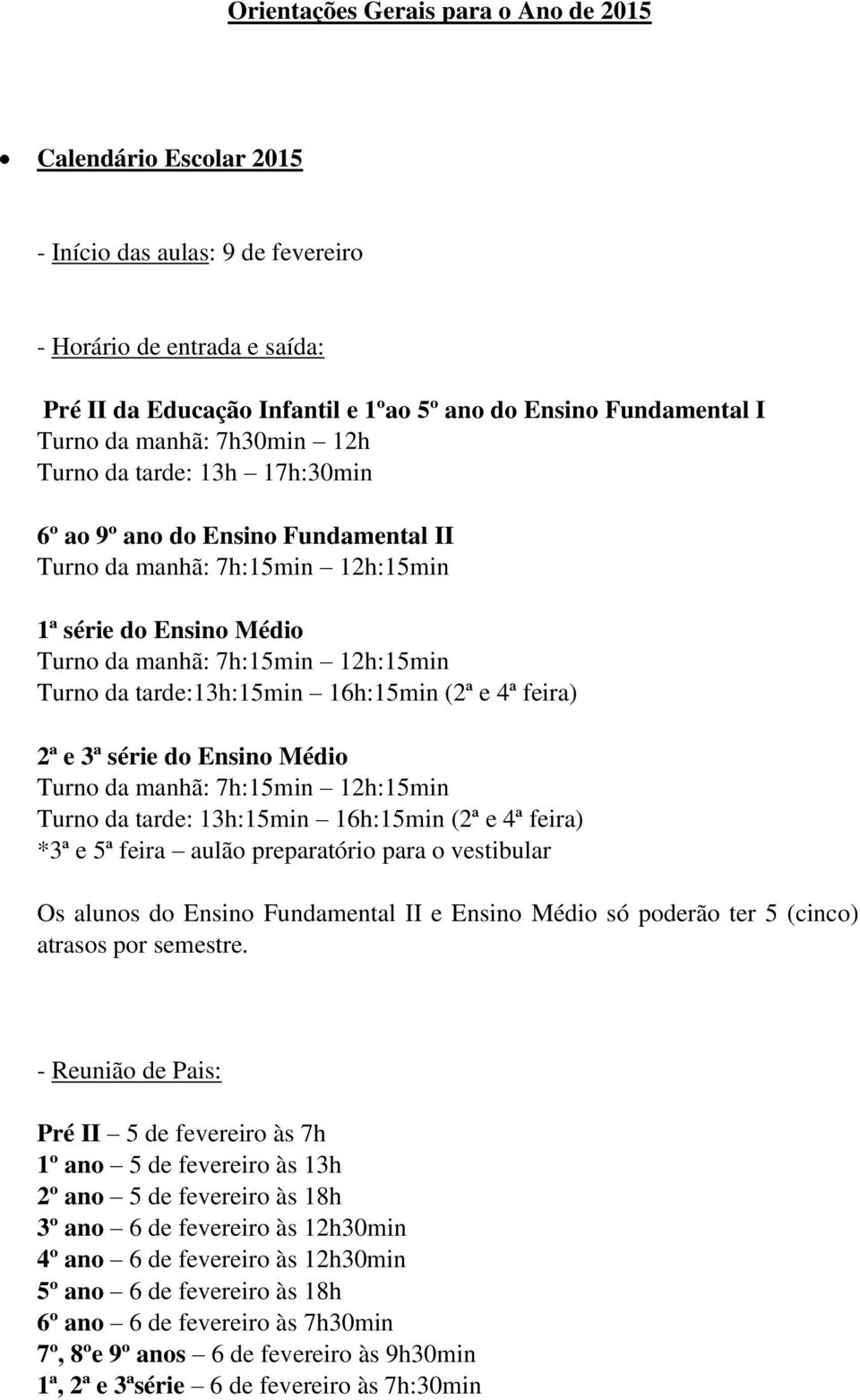 Turno da tarde: 13h:15min 16h:15min (2ª e 4ª feira) *3ª e 5ª feira aulão preparatório para o vestibular Os alunos do Ensino Fundamental II e Ensino Médio só poderão ter 5 (cinco) atrasos por semestre.