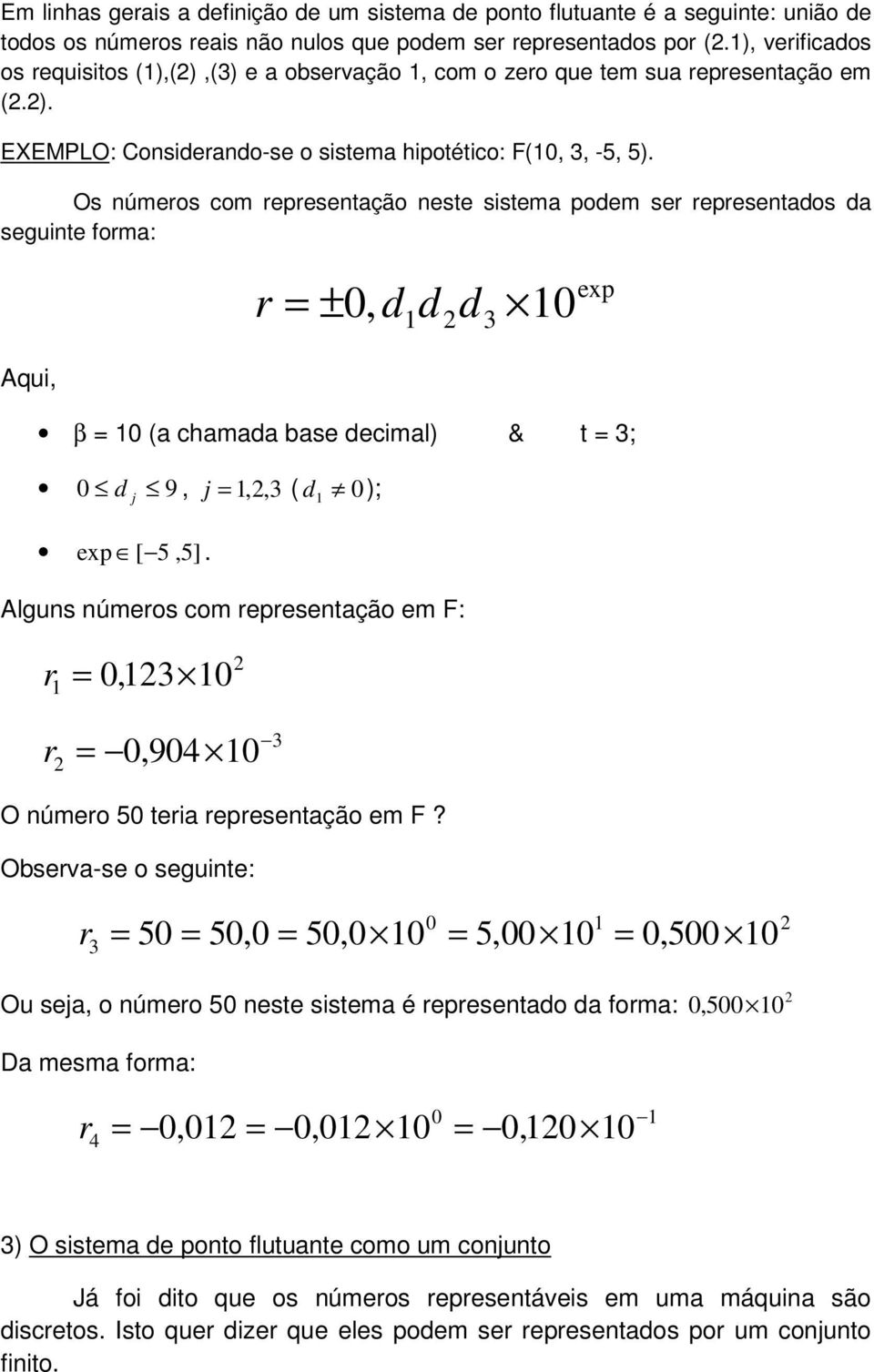 Os númeos com epesentação neste sistema podem se epesentados da seguinte foma: = ±0, d d exp d 3 0 Aqui, β = 0 (a chamada base decimal) & t = 3; 0 d 9, j =,, 3 ( d 0); j exp [ 5,5].