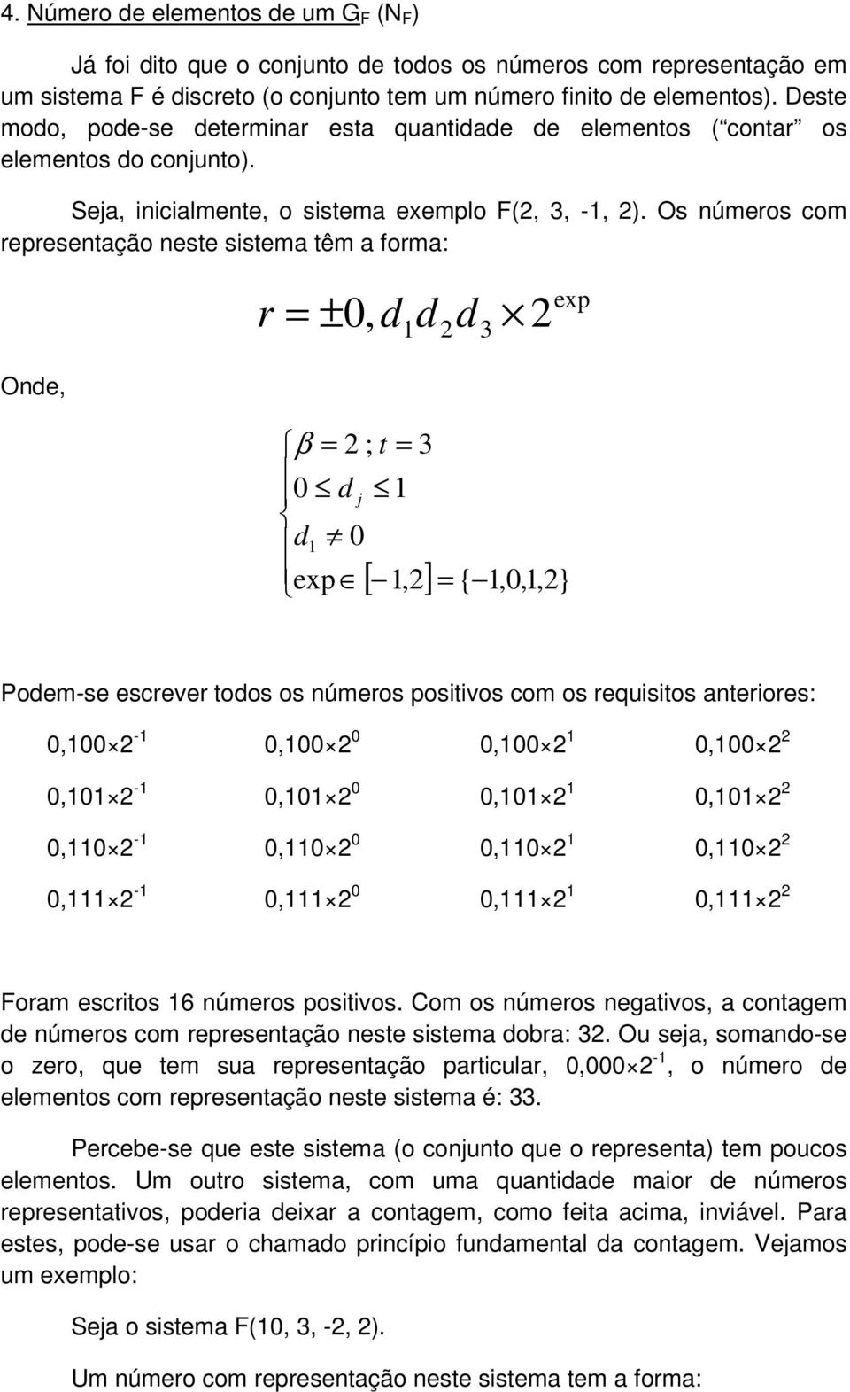 Os númeos com epesentação neste sistema têm a foma: = ±0, d d exp d 3 Onde, β = ; t = 3 0 d j d 0 exp [,] = {,0,,} Podem-se esceve todos os númeos positivos com os equisitos anteioes: 0,00-0,00 0